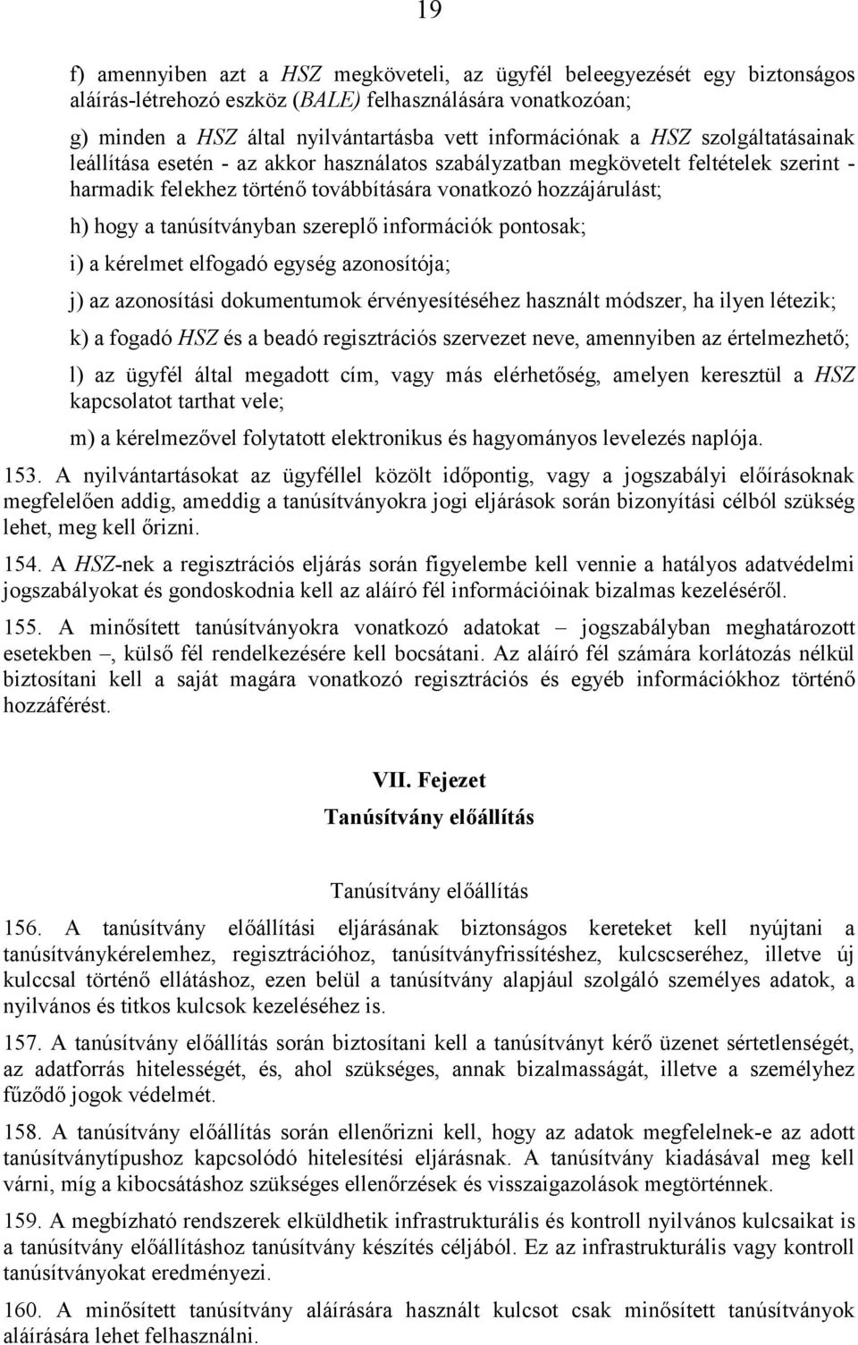 szereplő információk pontosak; i) a kérelmet elfogadó egység azonosítója; j) az azonosítási dokumentumok érvényesítéséhez használt módszer, ha ilyen létezik; k) a fogadó HSZ és a beadó regisztrációs