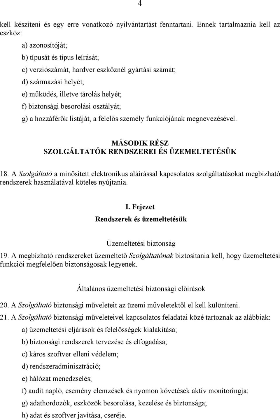 biztonsági besorolási osztályát; g) a hozzáférők listáját, a felelős személy funkciójának megnevezésével. MÁSODIK RÉSZ SZOLGÁLTATÓK RENDSZEREI ÉS ÜZEMELTETÉSÜK 18.