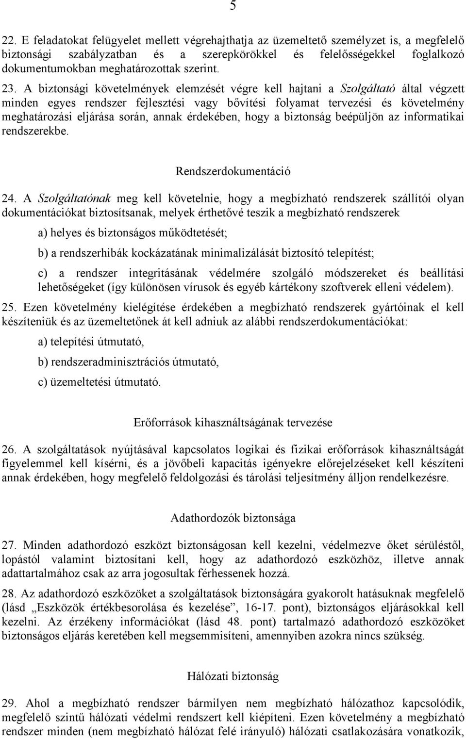 A biztonsági követelmények elemzését végre kell hajtani a Szolgáltató által végzett minden egyes rendszer fejlesztési vagy bővítési folyamat tervezési és követelmény meghatározási eljárása során,