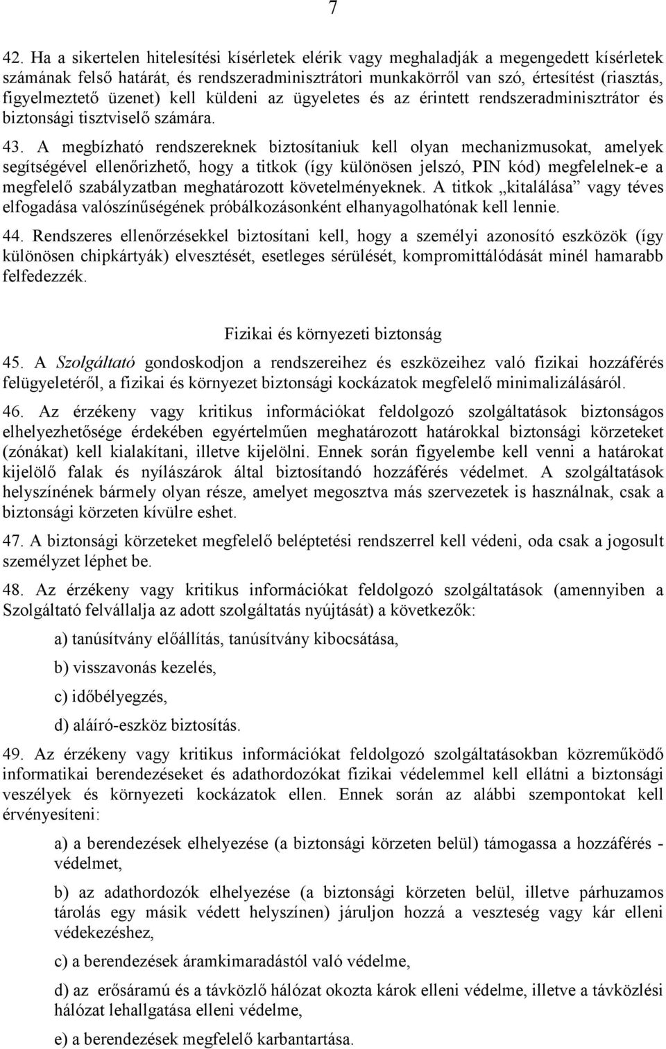 A megbízható rendszereknek biztosítaniuk kell olyan mechanizmusokat, amelyek segítségével ellenőrizhető, hogy a titkok (így különösen jelszó, PIN kód) megfelelnek-e a megfelelő szabályzatban