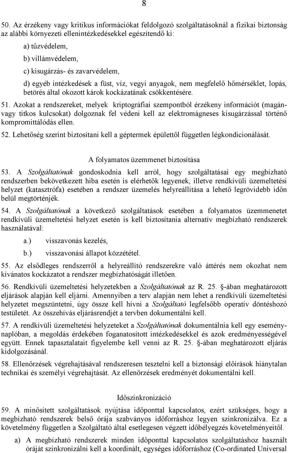 Azokat a rendszereket, melyek kriptográfiai szempontból érzékeny információt (magánvagy titkos kulcsokat) dolgoznak fel védeni kell az elektromágneses kisugárzással történő kompromittálódás ellen. 52.