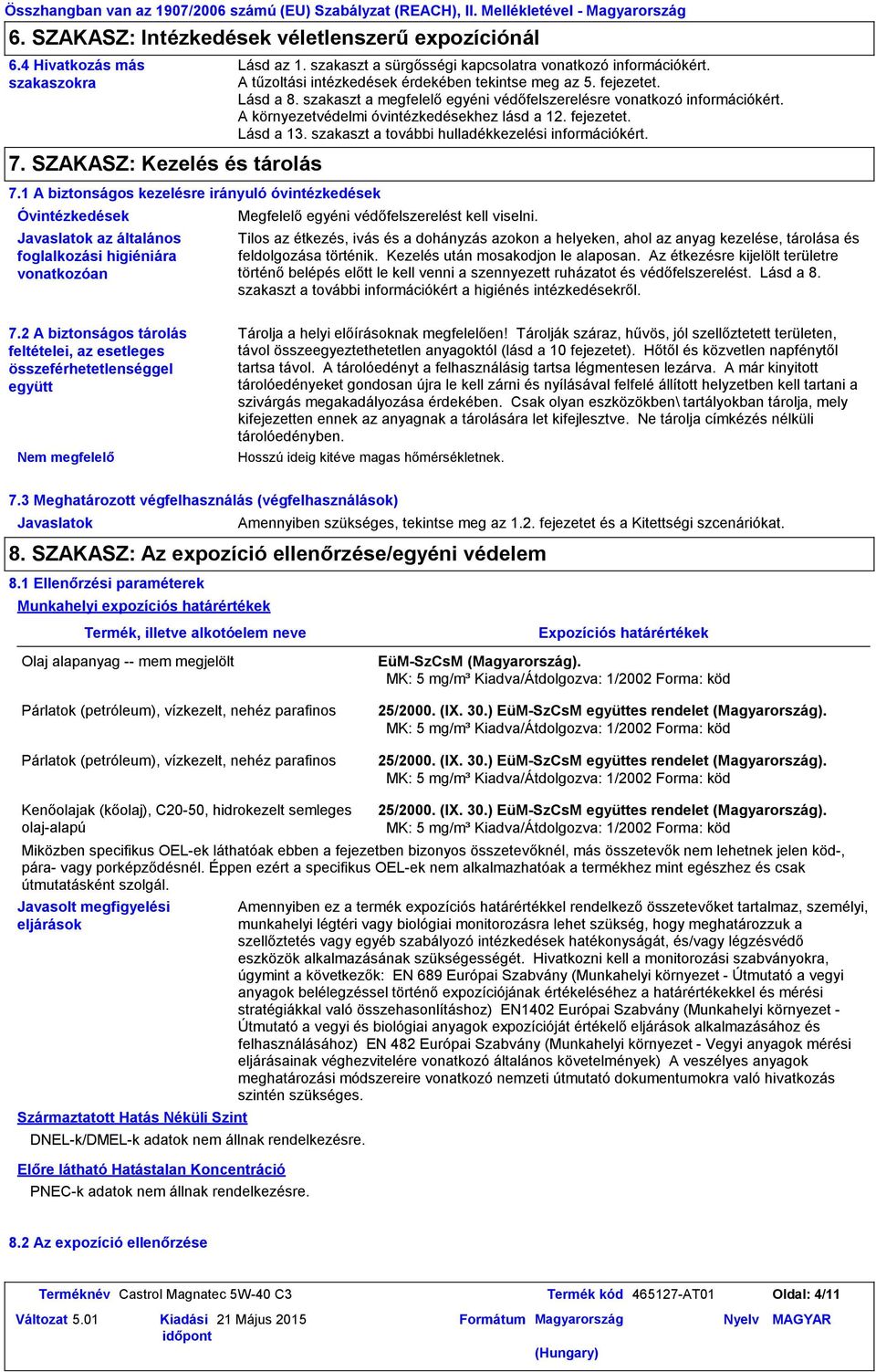 szakaszt a sürgősségi kapcsolatra vonatkozó információkért. A tűzoltási intézkedések érdekében tekintse meg az 5. fejezetet. Lásd a 8.