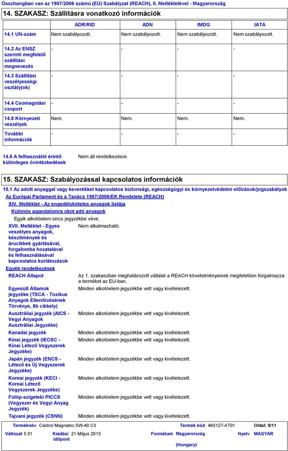 5 Környezeti veszélyek További információk Nem. Nem. Nem. Nem. 14.6 A felhasználót érintő különleges óvintézkedések 15. SZAKASZ: Szabályozással kapcsolatos információk 15.