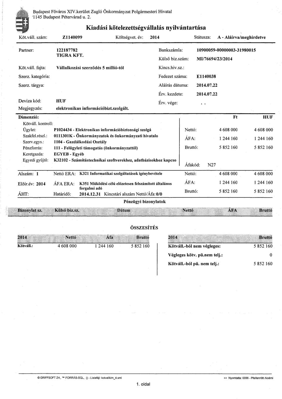 fajta: Vállalkozási szerződés 5 millió-tói Kincs.hiv.sz.: Szerz. kategória: Fedezet száma: E1140038 Szerz. tárgya: Aláírás dátuma: 2014.07.22 Érv. kezdete: 2014.07.22 Deviza kód: Megjegyzés: HUF elektronikus információbizt.