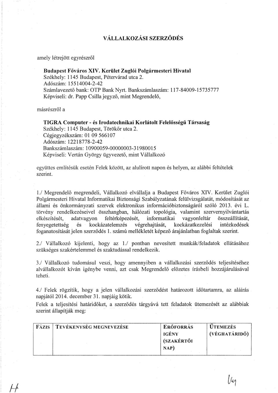 Papp Csilla jegyző, mint Megrendelő, másrészről a TIGRA Computer - és Irodatechnikai Korlátolt Felelősségű Társaság Székhely: 1145 Budapest, Törökőr utca 2.