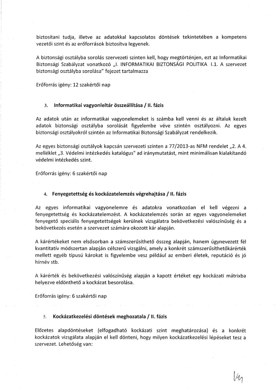 1. A szervezet biztonsági osztályba sorolása" fejezet tartalmazza Erőforrás igény: 12 szakértői nap 3. Informatikai vagyonleltár összeállítása / II.