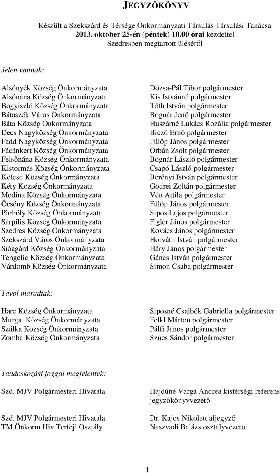 Önkormányzata Decs Nagyközség Önkormányzata Fadd Nagyközség Önkormányzata Fácánkert Község Önkormányzata Felsınána Község Önkormányzata Kistormás Község Önkormányzata Kölesd Község Önkormányzata Kéty