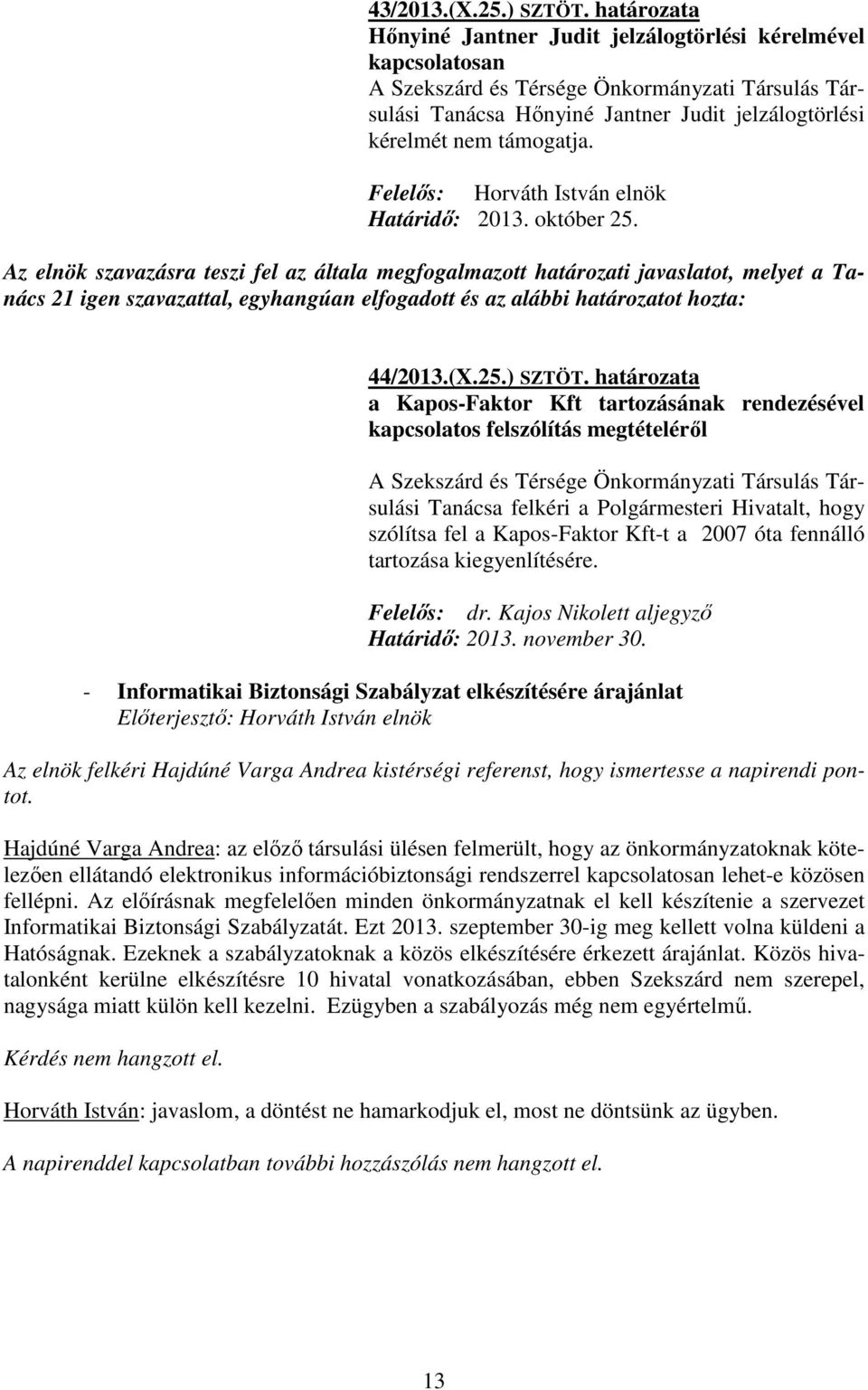 Az elnök szavazásra teszi fel az általa megfogalmazott határozati javaslatot, melyet a Tanács 21 igen szavazattal, egyhangúan elfogadott és az alábbi határozatot hozta: 44/2013.(X.25.) SZTÖT.