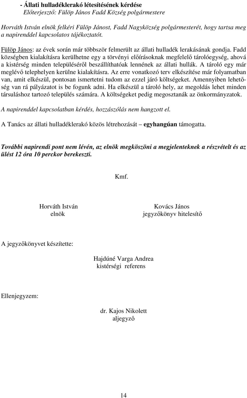 Fadd községben kialakításra kerülhetne egy a törvényi elıírásoknak megfelelı tárolóegység, ahová a kistérség minden településérıl beszállíthatóak lennének az állati hullák.