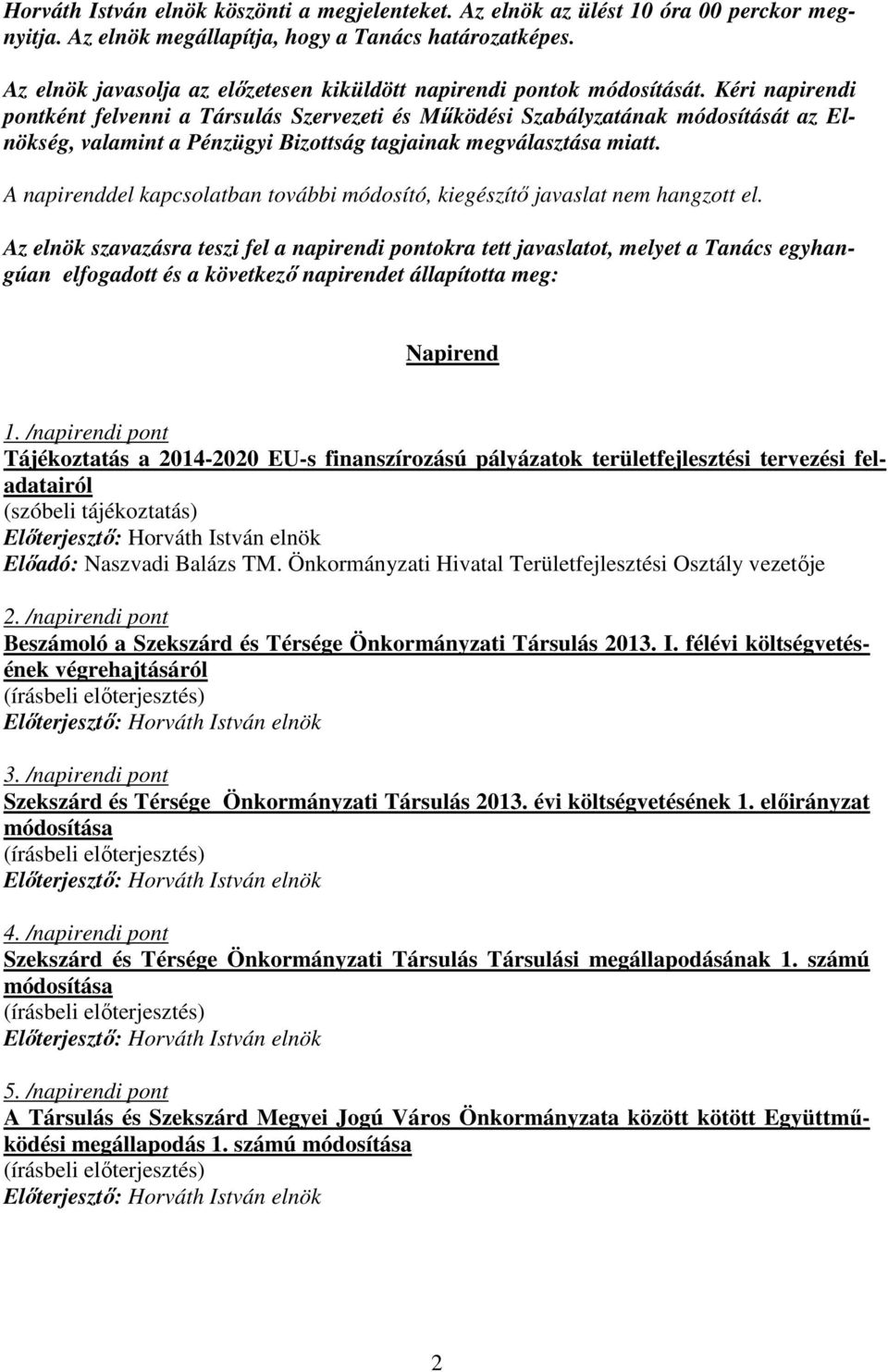 Kéri napirendi pontként felvenni a Társulás Szervezeti és Mőködési Szabályzatának módosítását az Elnökség, valamint a Pénzügyi Bizottság tagjainak megválasztása miatt.