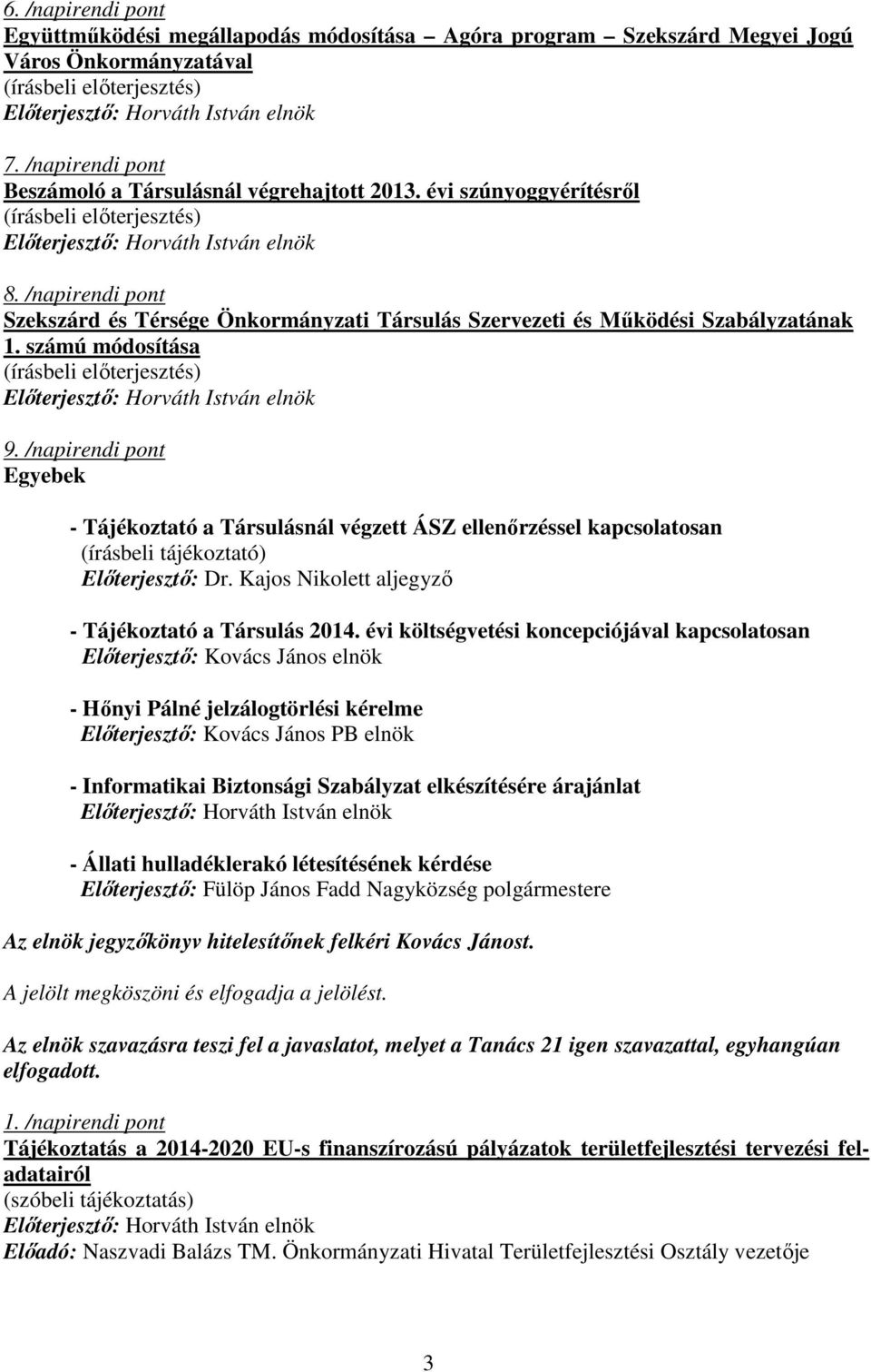 /napirendi pont Egyebek - Tájékoztató a Társulásnál végzett ÁSZ ellenırzéssel kapcsolatosan (írásbeli tájékoztató) Elıterjesztı: Dr. Kajos Nikolett aljegyzı - Tájékoztató a Társulás 2014.