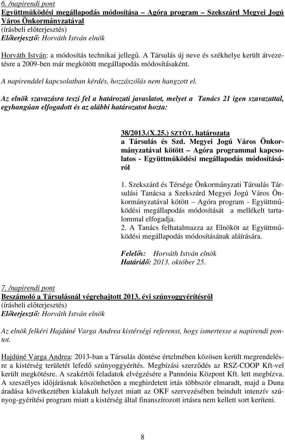 Az elnök szavazásra teszi fel a határozati javaslatot, melyet a Tanács 21 igen szavazattal, egyhangúan elfogadott és az alábbi határozatot hozta: 38/2013.(X.25.) SZTÖT. határozata a Társulás és Szd.