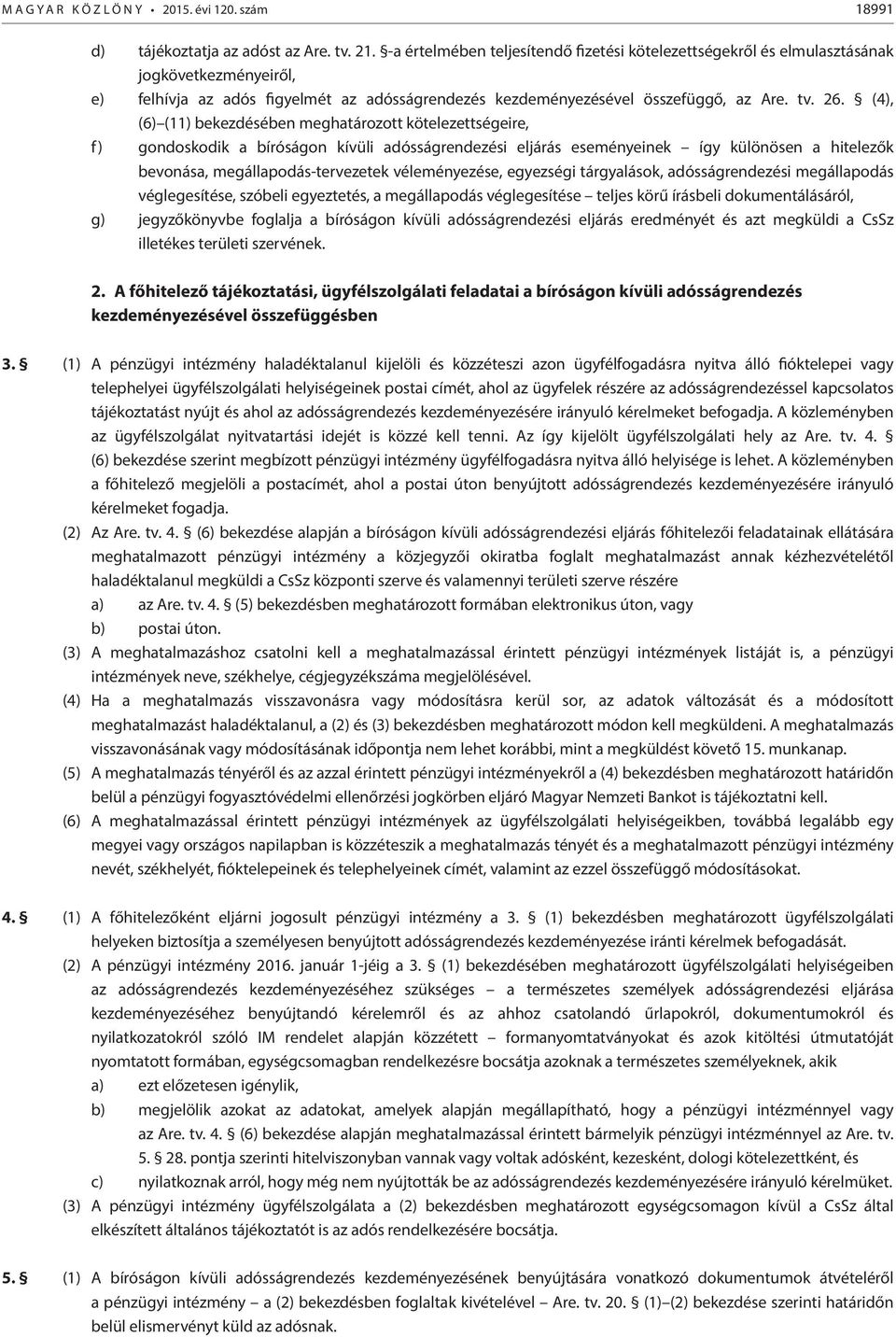 (4), (6) (11) bekezdésében meghatározott kötelezettségeire, f) gondoskodik a bíróságon kívüli adósságrendezési eljárás eseményeinek így különösen a hitelezők bevonása, megállapodás-tervezetek