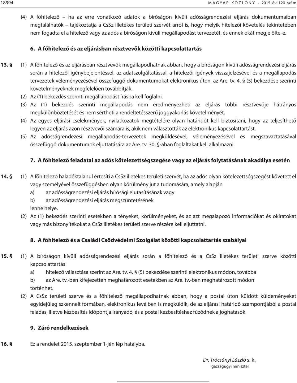 hitelezői követelés tekintetében nem fogadta el a hitelező vagy az adós a bíróságon kívüli megállapodást tervezetét, és ennek okát megjelölte-e. 6.