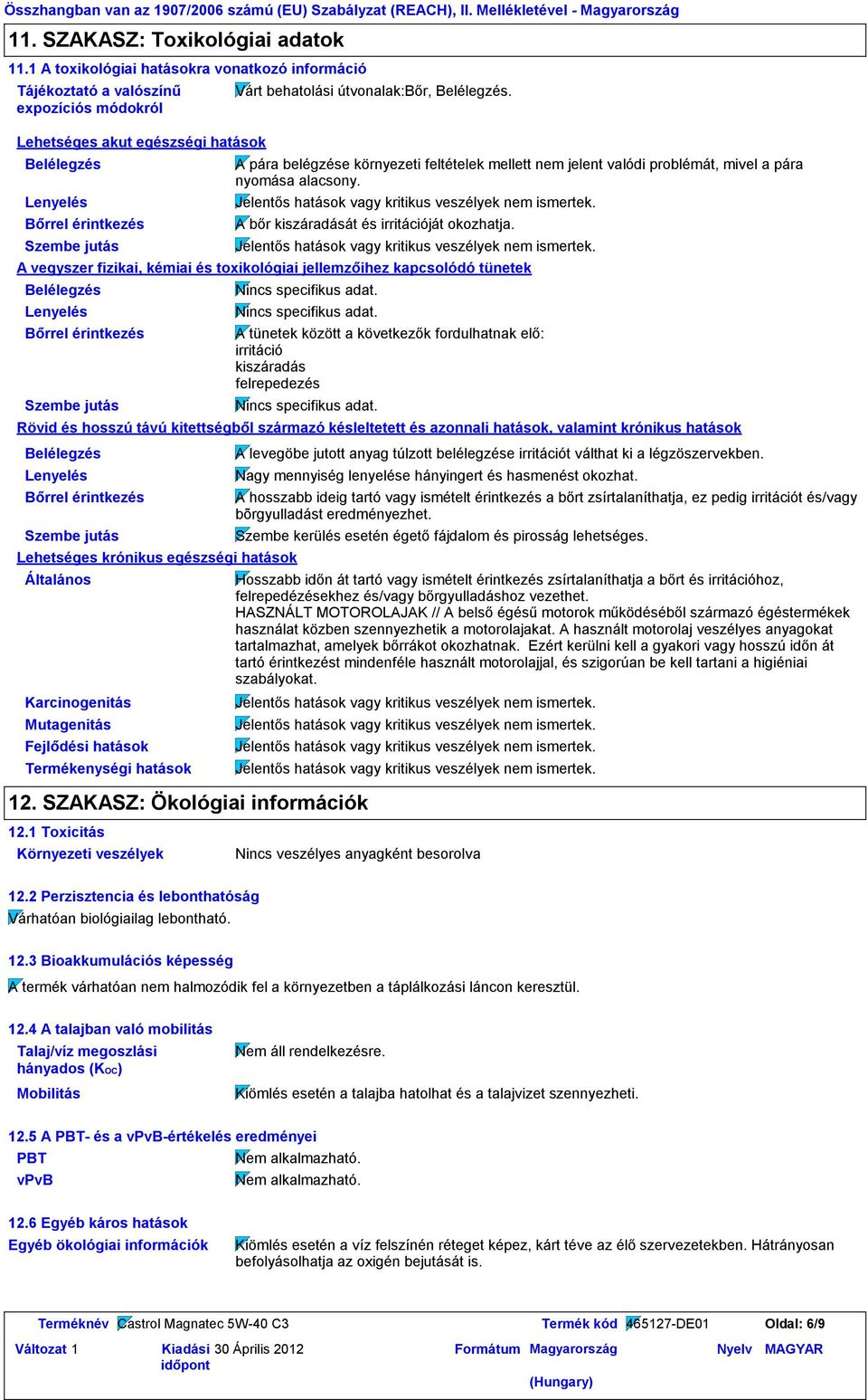 egészségi hatások Általános Karcinogenitás Mutagenitás Fejlődési hatások Termékenységi hatások A pára belégzése környezeti feltételek mellett nem jelent valódi problémát, mivel a pára nyomása