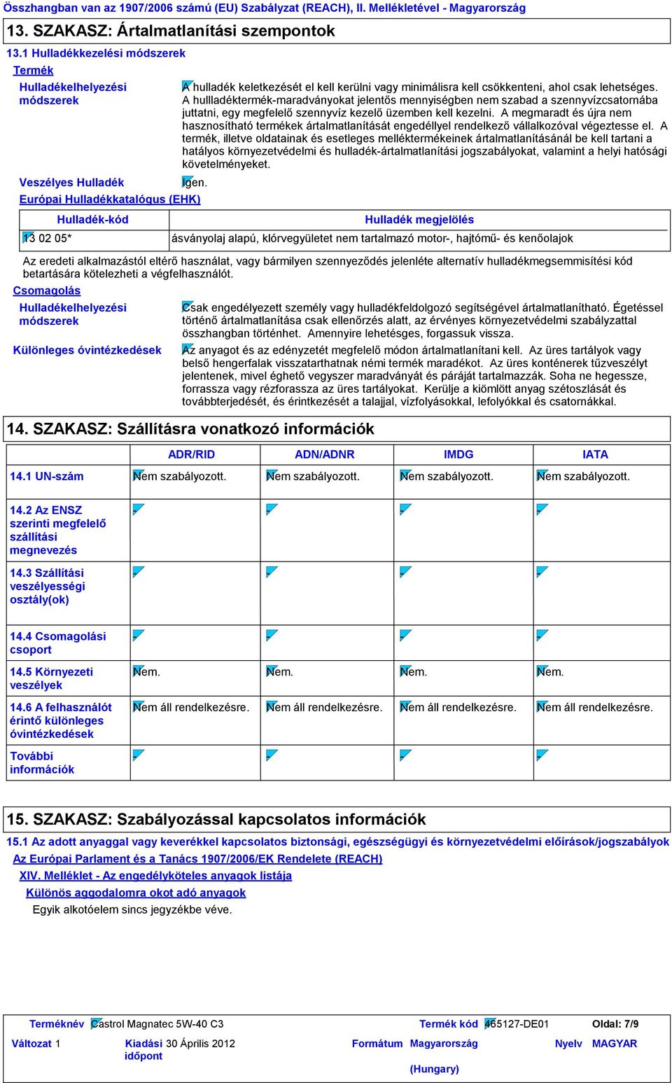 Európai Hulladékkatalógus (EHK) Csomagolás Hulladékkód Hulladékelhelyezési módszerek Különleges óvintézkedések A hulladék keletkezését el kell kerülni vagy minimálisra kell csökkenteni, ahol csak