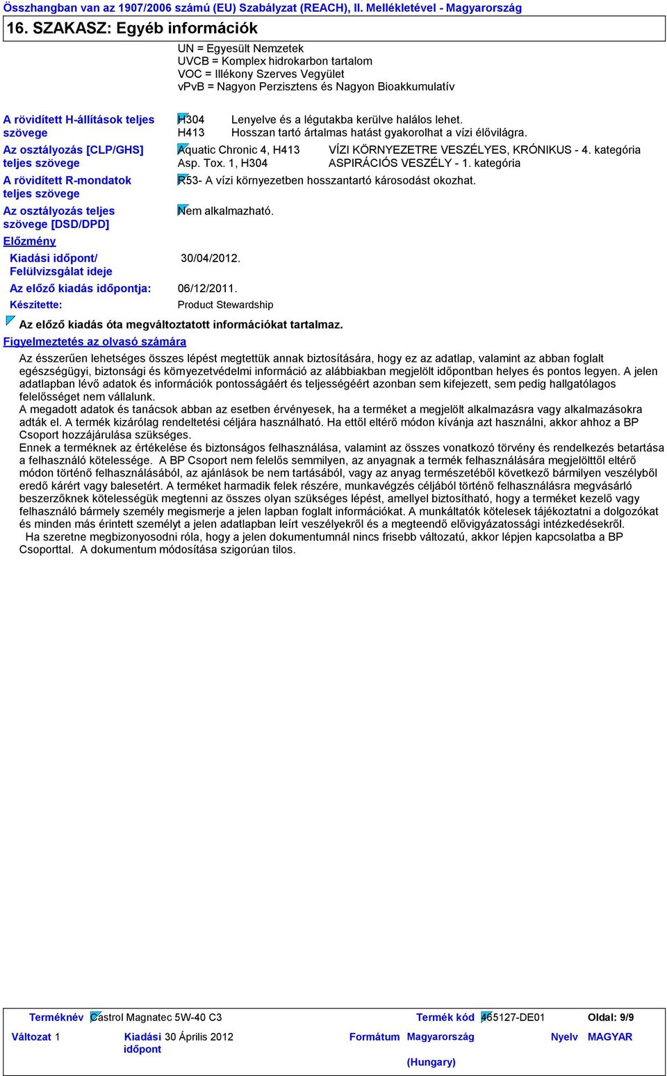 Kiadási / Felülvizsgálat ideje Az előző kiadás ja: Készítette: Figyelmeztetés az olvasó számára UN = Egyesült Nemzetek UVCB = Komplex hidrokarbon tartalom VOC = Illékony Szerves Vegyület vpvb =