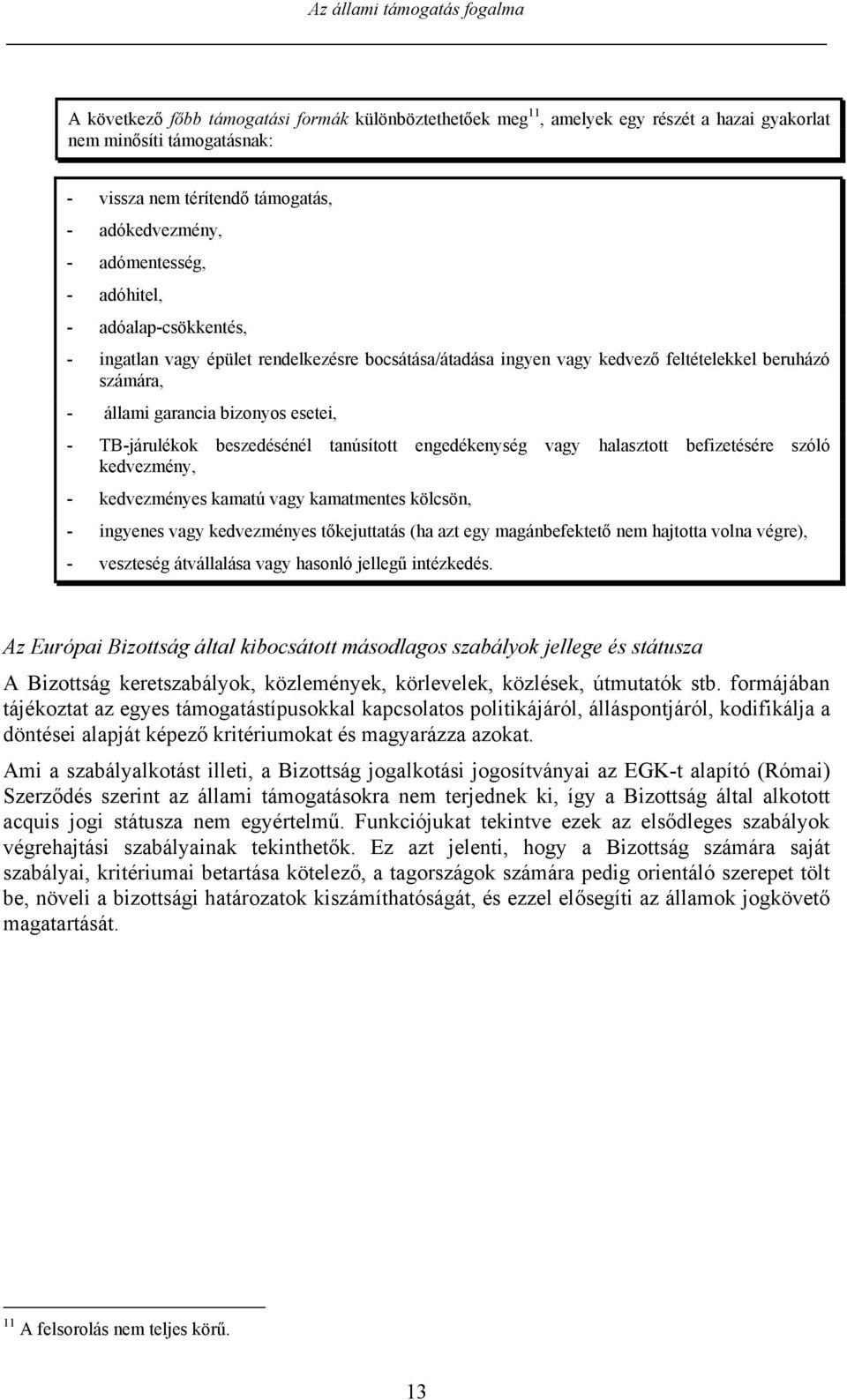 esetei, - TB-járulékok beszedésénél tanúsított engedékenység vagy halasztott befizetésére szóló kedvezmény, - kedvezményes kamatú vagy kamatmentes kölcsön, - ingyenes vagy kedvezményes tőkejuttatás