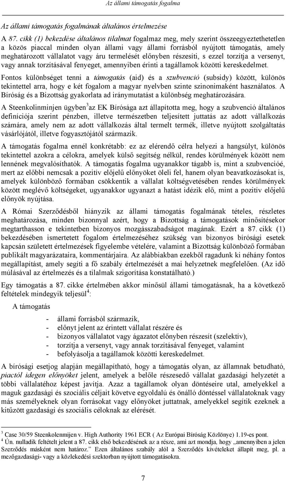 vagy áru termelését előnyben részesíti, s ezzel torzítja a versenyt, vagy annak torzításával fenyeget, amennyiben érinti a tagállamok közötti kereskedelmet.