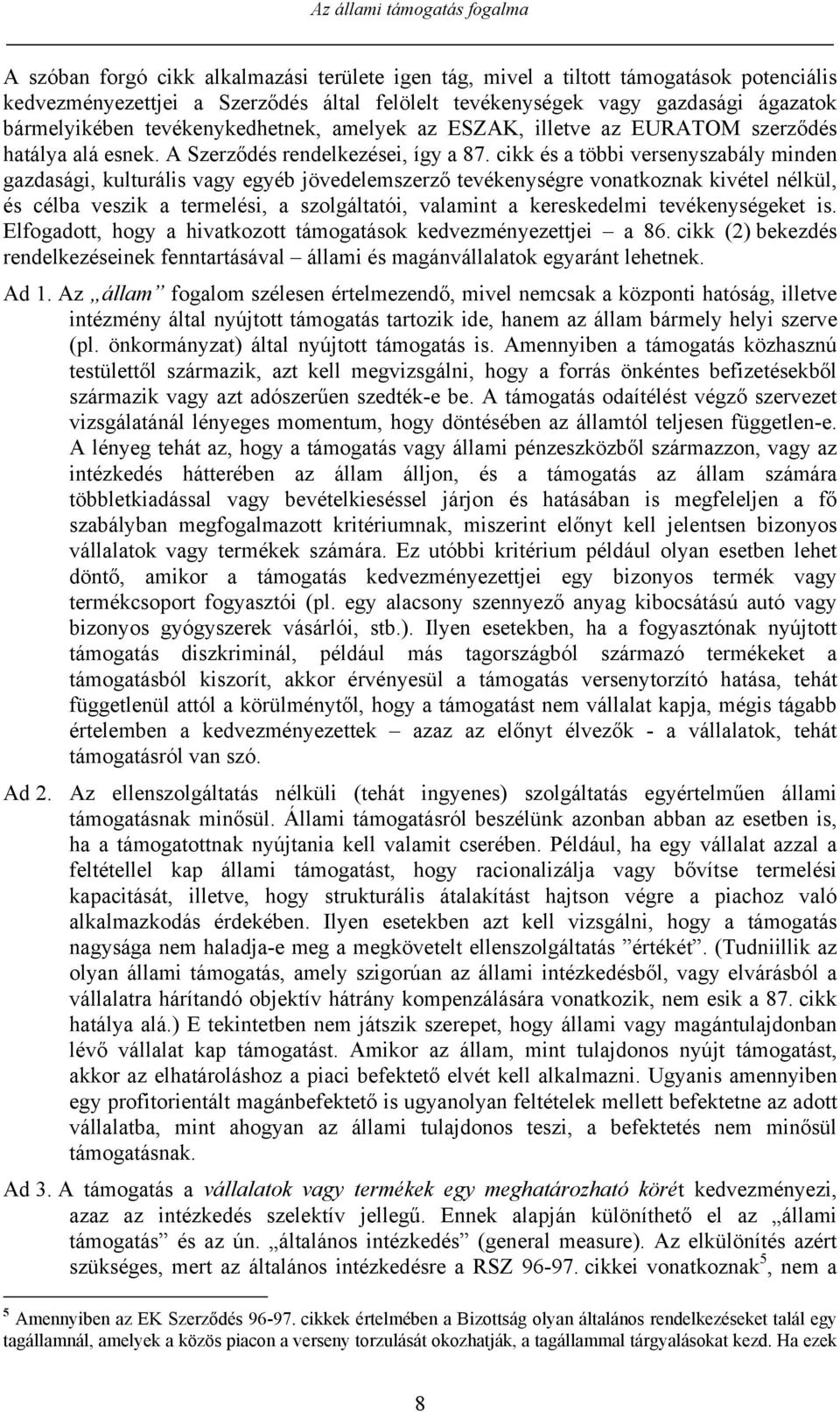 cikk és a többi versenyszabály minden gazdasági, kulturális vagy egyéb jövedelemszerző tevékenységre vonatkoznak kivétel nélkül, és célba veszik a termelési, a szolgáltatói, valamint a kereskedelmi