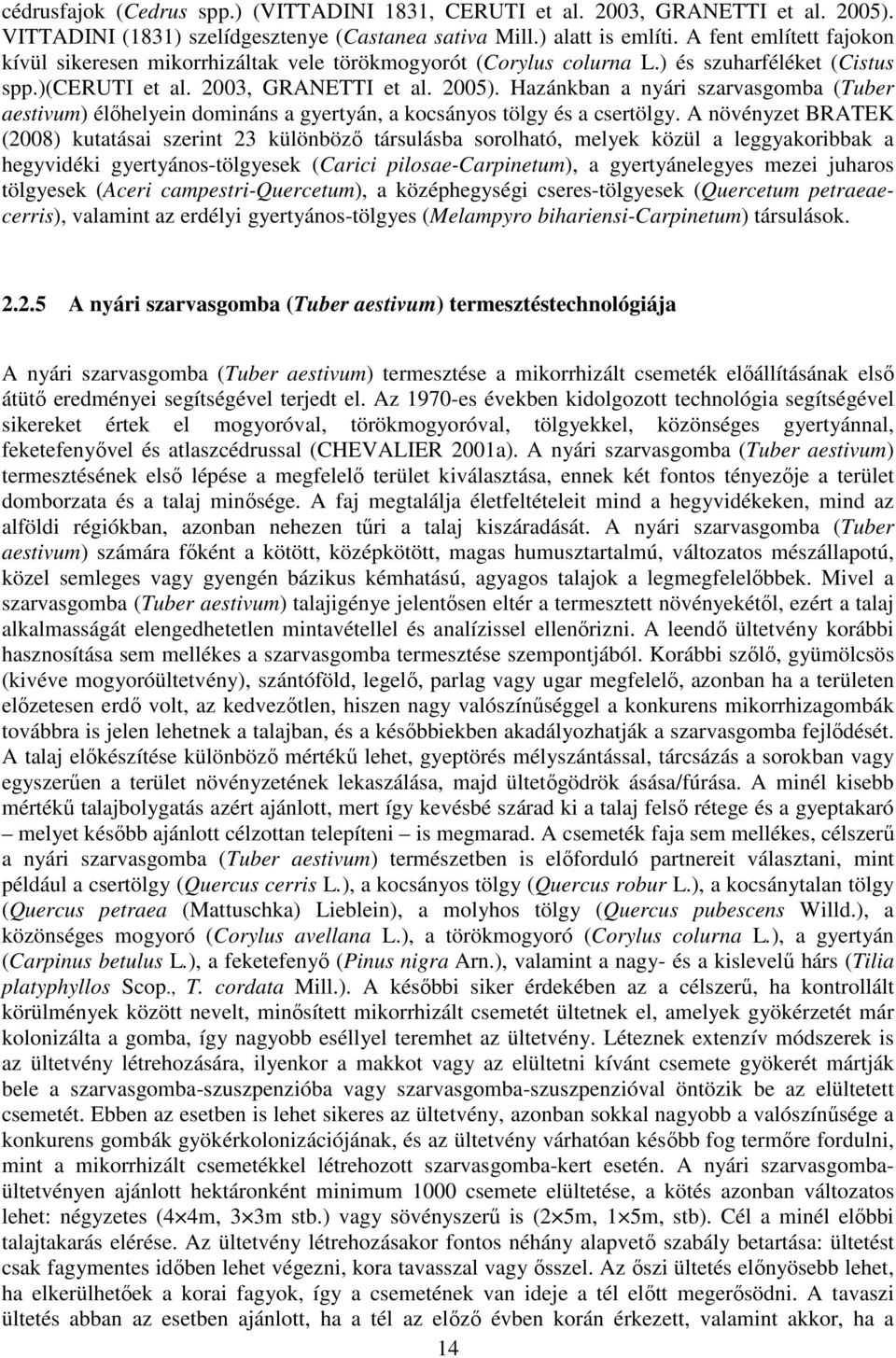 Hazánkban a nyári szarvasgomba (Tuber aestivum) élőhelyein domináns a gyertyán, a kocsányos tölgy és a csertölgy.