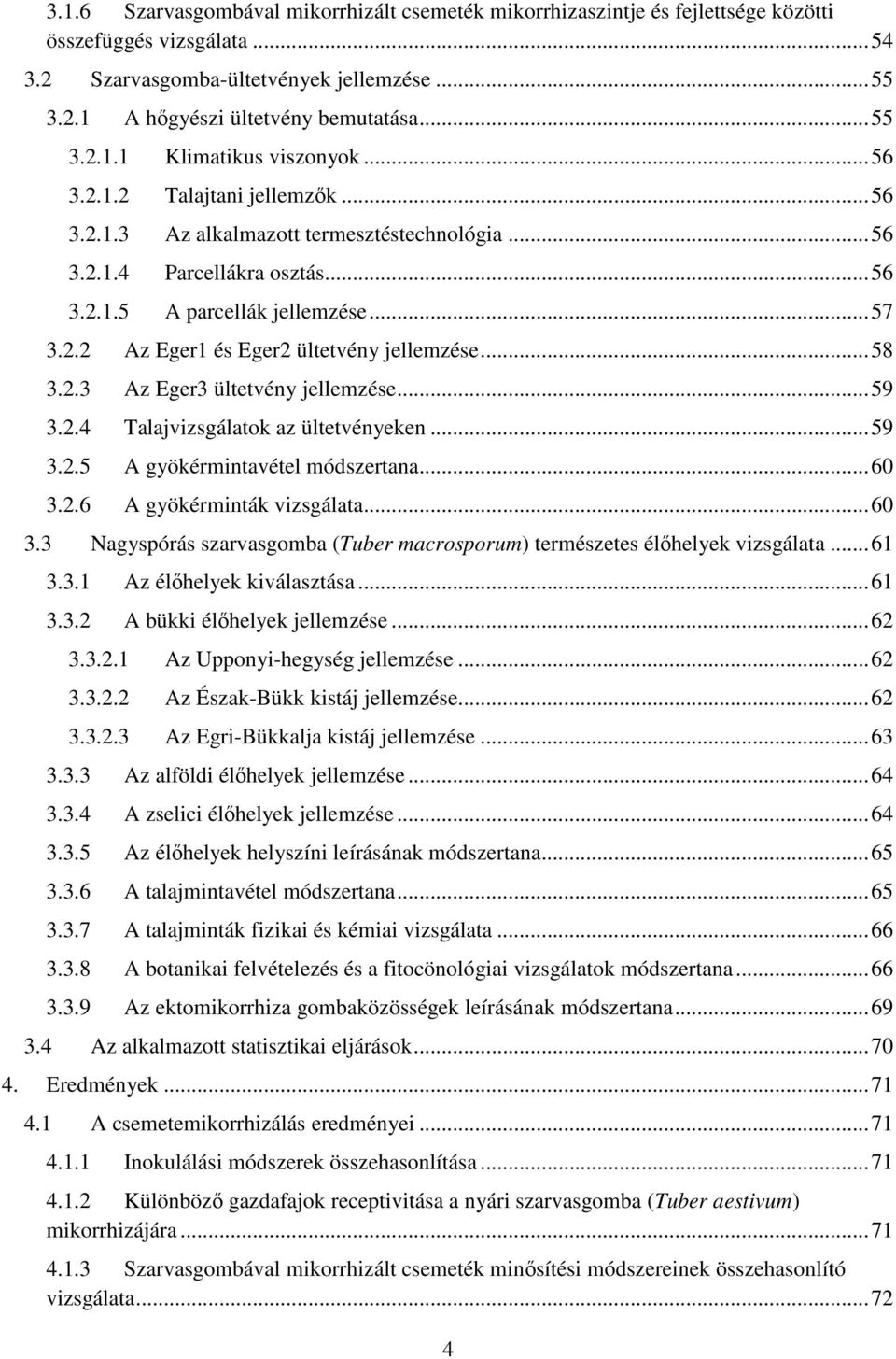 .. 58 3.2.3 Az Eger3 ültetvény jellemzése... 59 3.2.4 Talajvizsgálatok az ültetvényeken... 59 3.2.5 A gyökérmintavétel módszertana... 60 3.