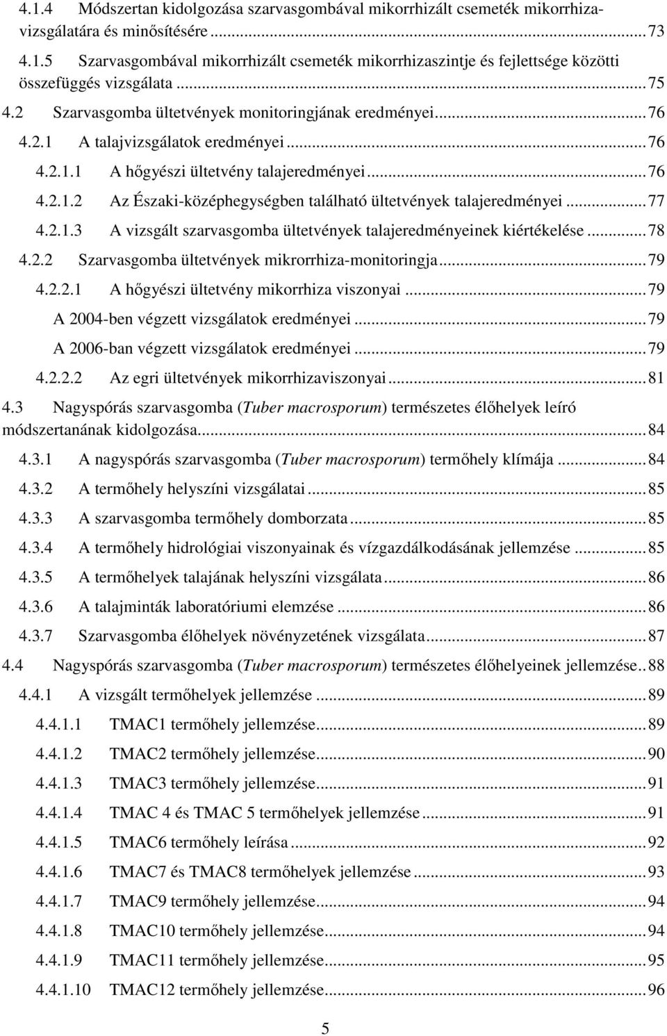 .. 77 4.2.1.3 A vizsgált szarvasgomba ültetvények talajeredményeinek kiértékelése... 78 4.2.2 Szarvasgomba ültetvények mikrorrhiza-monitoringja... 79 4.2.2.1 A hőgyészi ültetvény mikorrhiza viszonyai.
