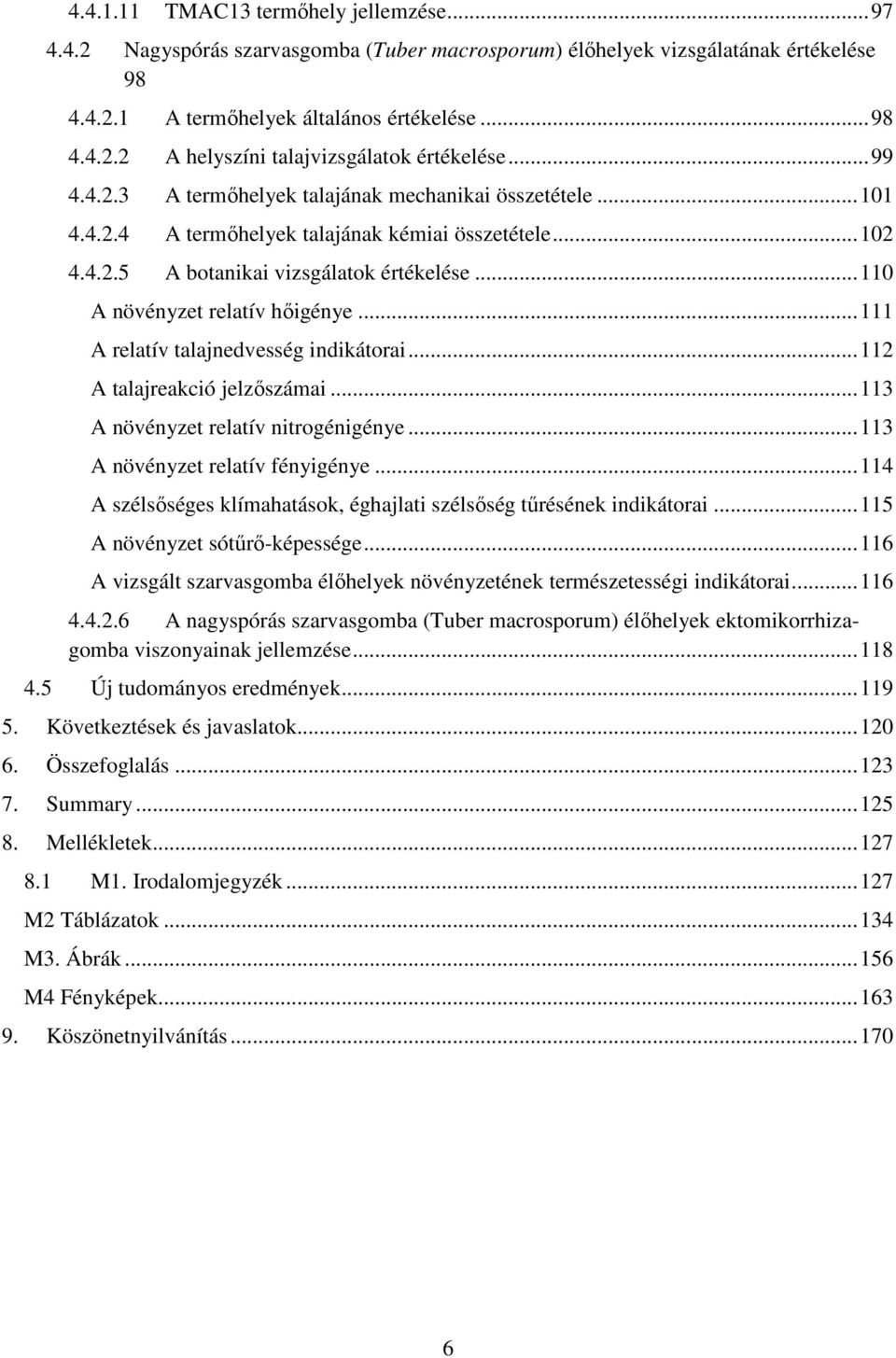 .. 110 A növényzet relatív hőigénye... 111 A relatív talajnedvesség indikátorai... 112 A talajreakció jelzőszámai... 113 A növényzet relatív nitrogénigénye... 113 A növényzet relatív fényigénye.