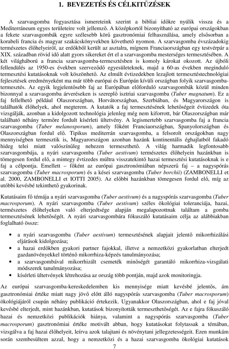 nyomon. A szarvasgomba évszázadokig természetes élőhelyeiről, az erdőkből került az asztalra, mígnem Franciaországban egy testvérpár a XIX.