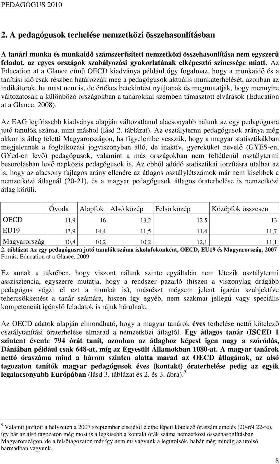 Az Education at a Glance címő OECD kiadványa például úgy fogalmaz, hogy a munkaidı és a tanítási idı csak részben határozzák meg a pedagógusok aktuális munkaterhelését, azonban az indikátorok, ha