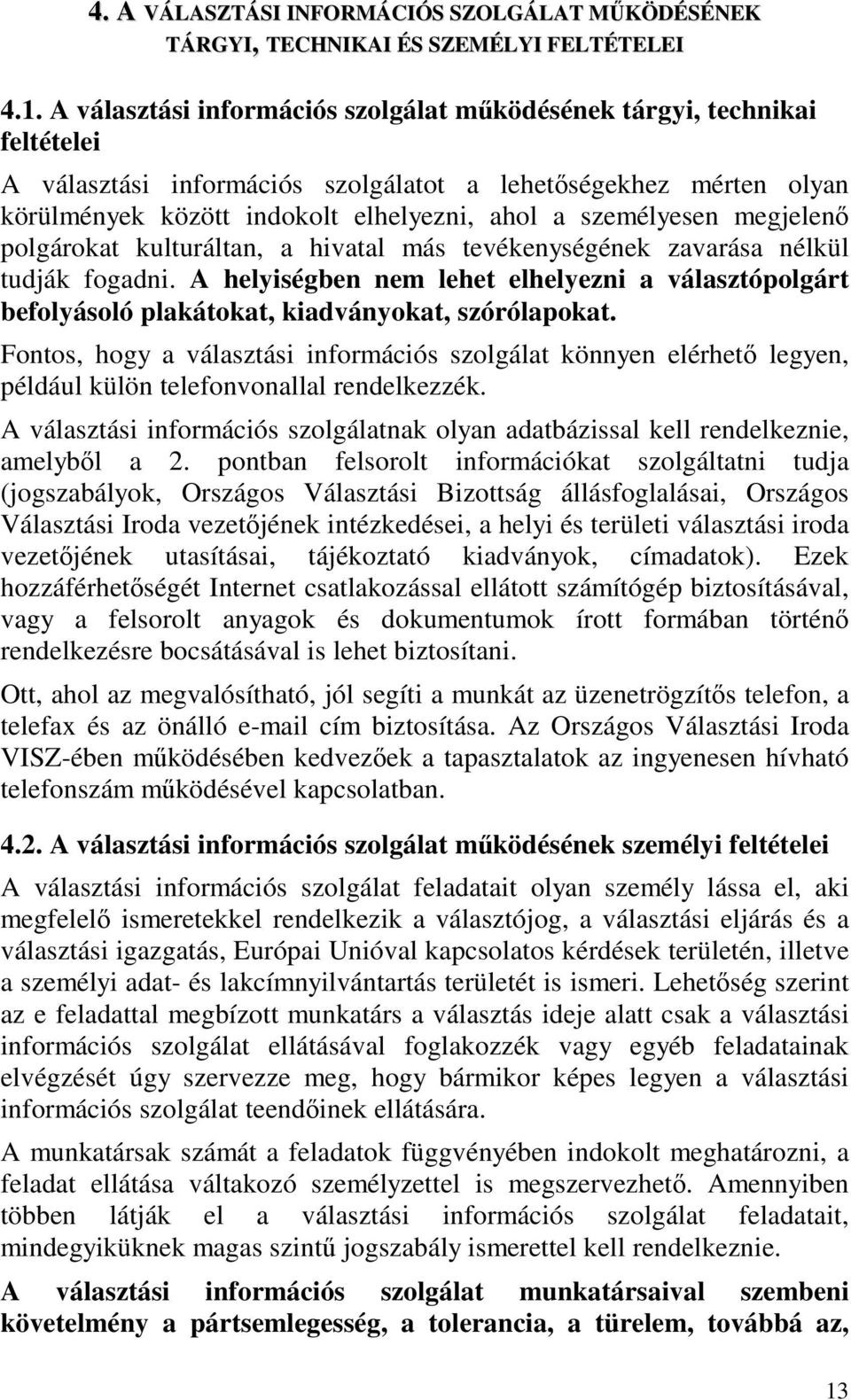 megjelen polgárokat kulturáltan, a hivatal más tevékenységének zavarása nélkül tudják fogadni. A helyiségben nem lehet elhelyezni a választópolgárt befolyásoló plakátokat, kiadványokat, szórólapokat.