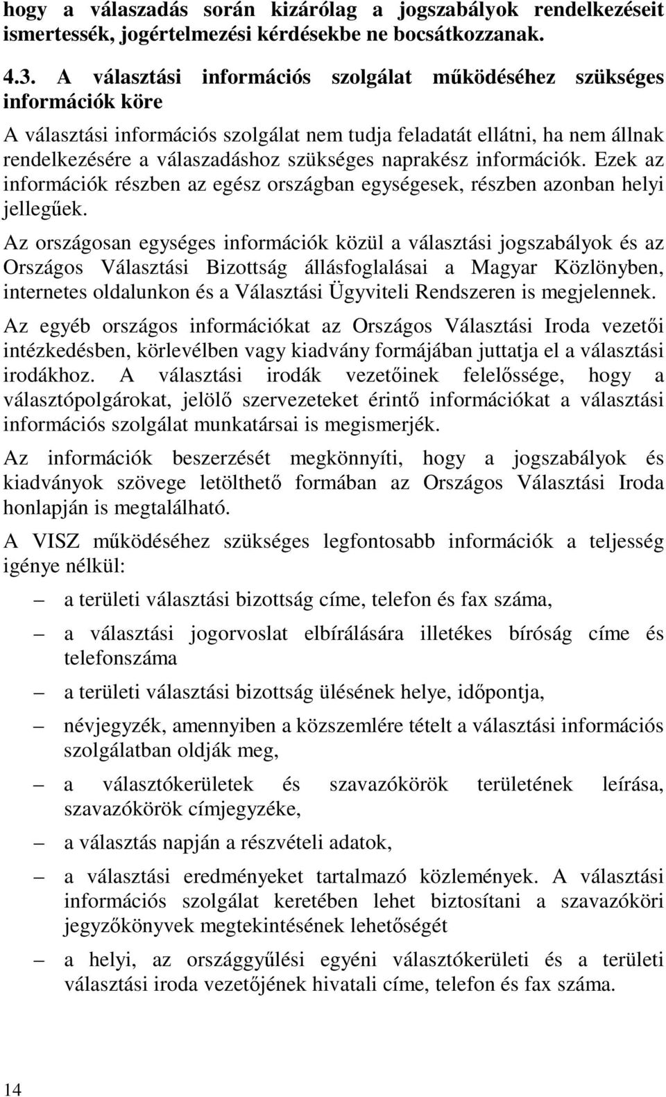 naprakész információk. Ezek az információk részben az egész országban egységesek, részben azonban helyi jellegek.