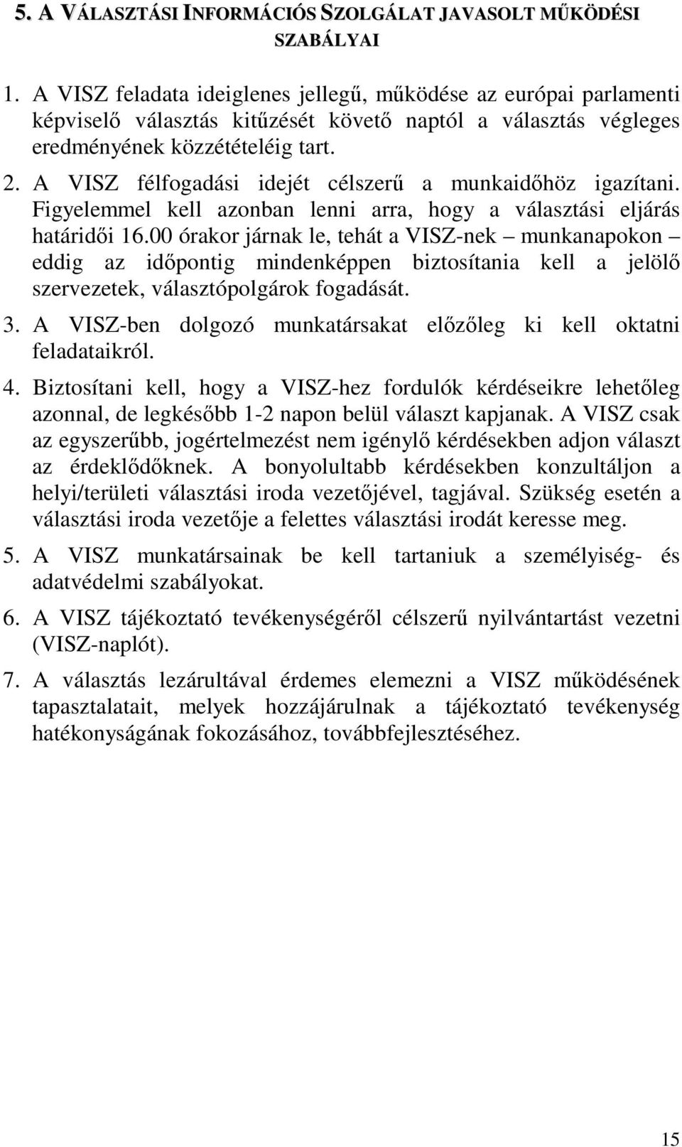 A VISZ félfogadási idejét célszer a munkaidhöz igazítani. Figyelemmel kell azonban lenni arra, hogy a választási eljárás határidi 16.