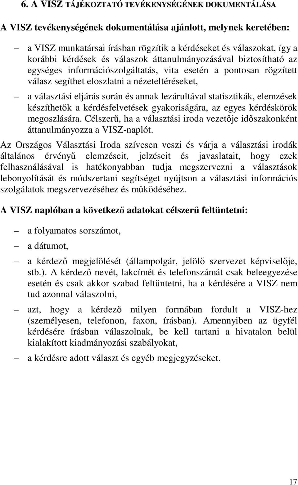 annak lezárultával statisztikák, elemzések készíthetk a kérdésfelvetések gyakoriságára, az egyes kérdéskörök megoszlására.