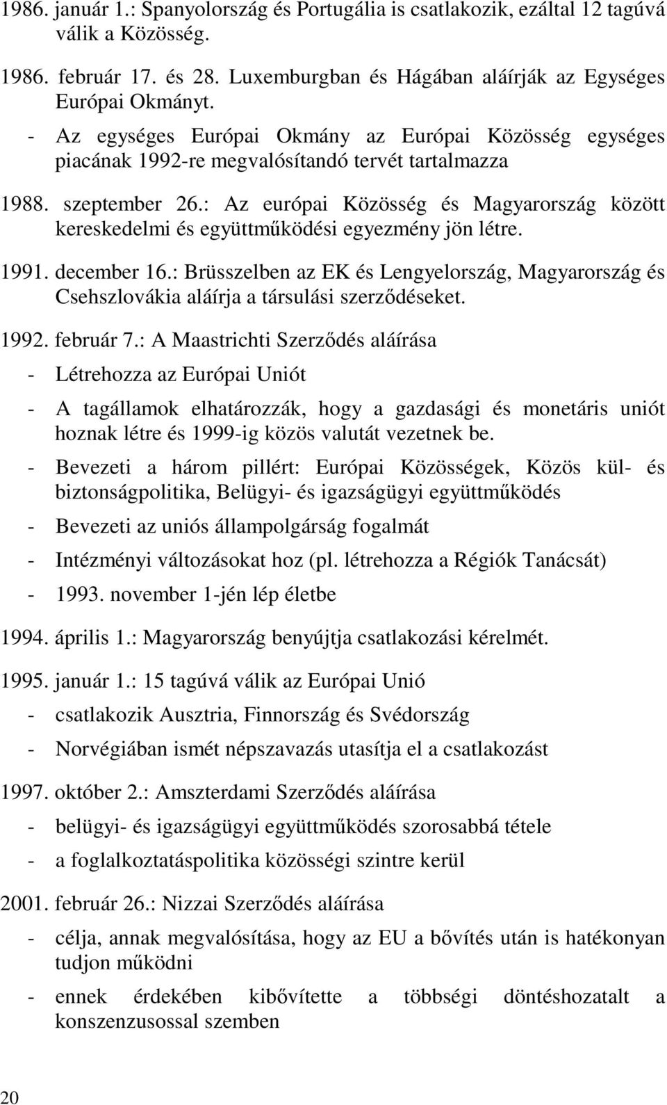 : Az európai Közösség és Magyarország között kereskedelmi és együttmködési egyezmény jön létre. 1991. december 16.