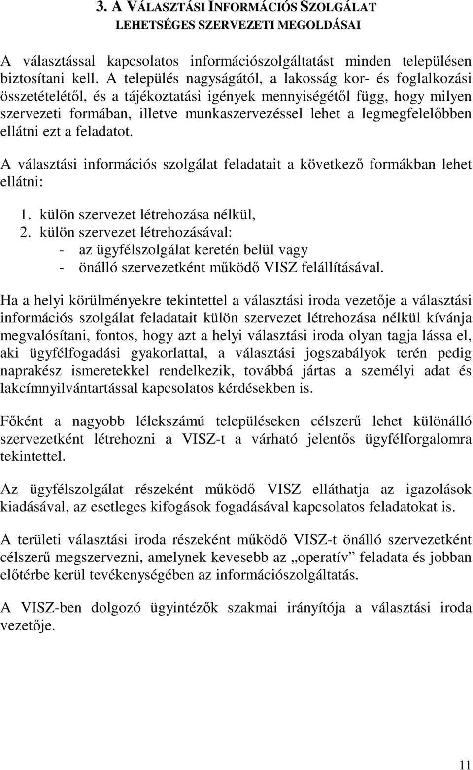 legmegfelelbben ellátni ezt a feladatot. A választási információs szolgálat feladatait a következ formákban lehet ellátni: 1. külön szervezet létrehozása nélkül, 2.