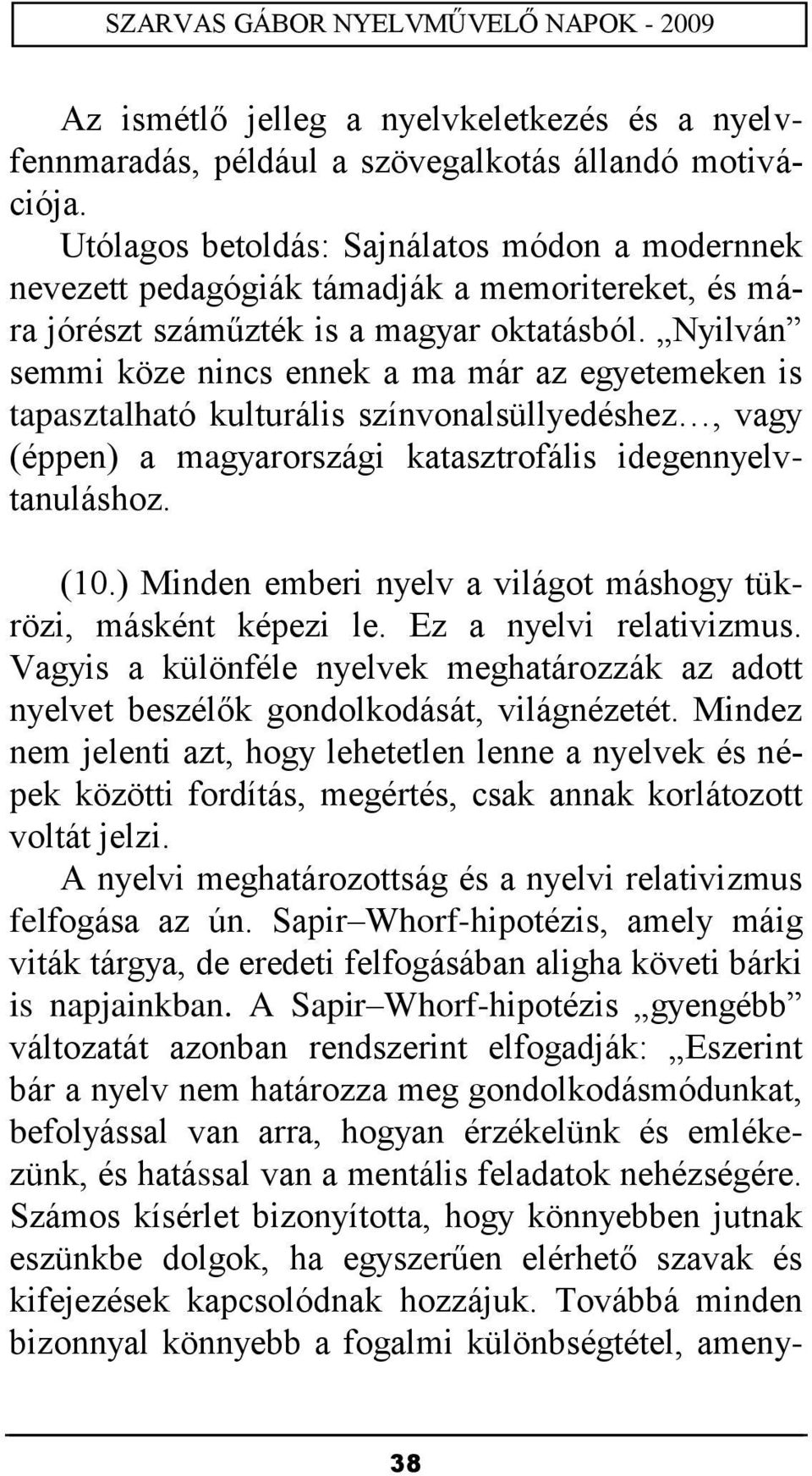 Nyilván semmi köze nincs ennek a ma már az egyetemeken is tapasztalható kulturális színvonalsüllyedéshez, vagy (éppen) a magyarországi katasztrofális idegennyelvtanuláshoz. (10.