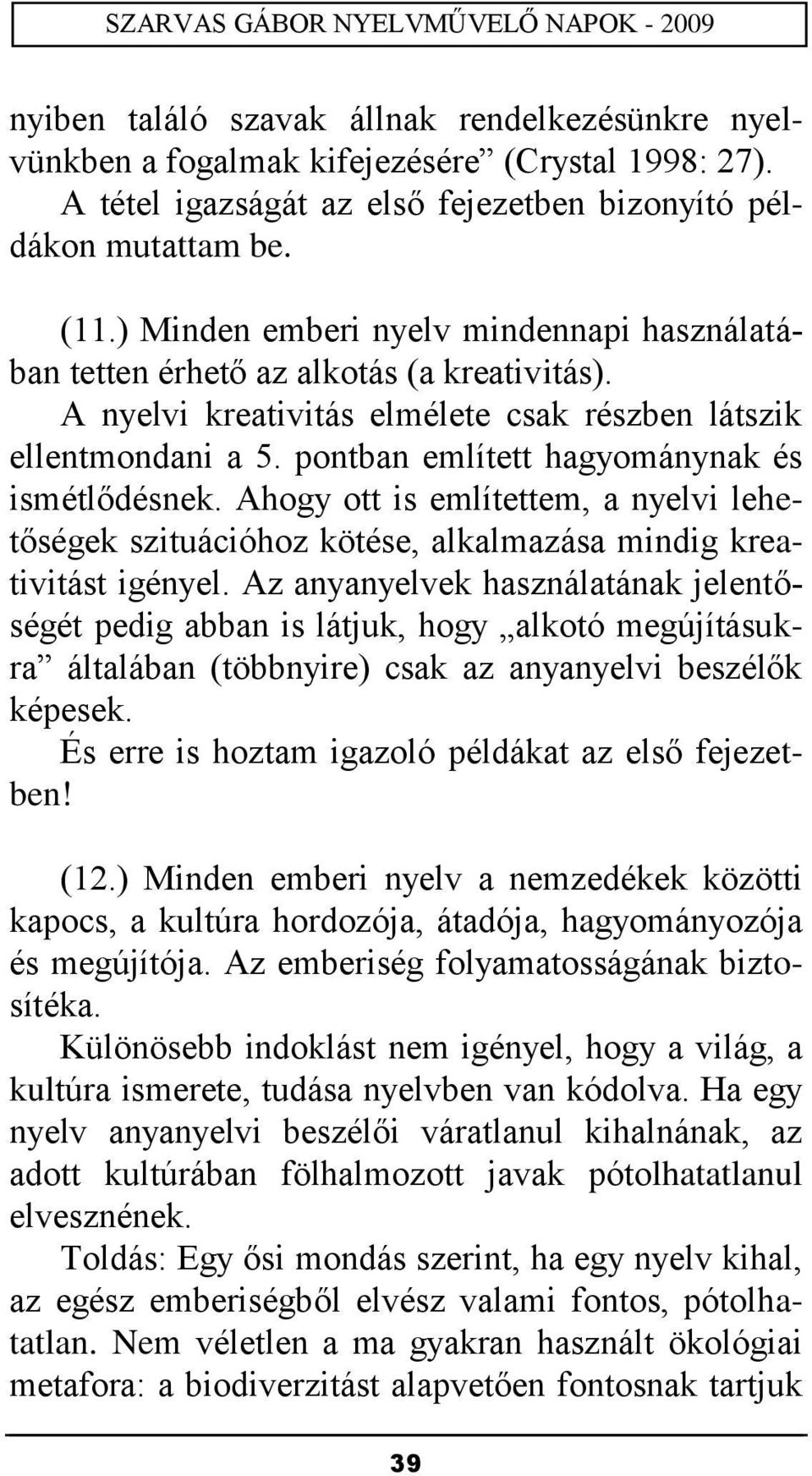 pontban említett hagyománynak és ismétlődésnek. Ahogy ott is említettem, a nyelvi lehetőségek szituációhoz kötése, alkalmazása mindig kreativitást igényel.