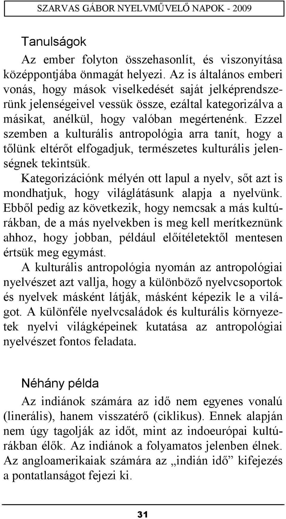 Ezzel szemben a kulturális antropológia arra tanít, hogy a tőlünk eltérőt elfogadjuk, természetes kulturális jelenségnek tekintsük.