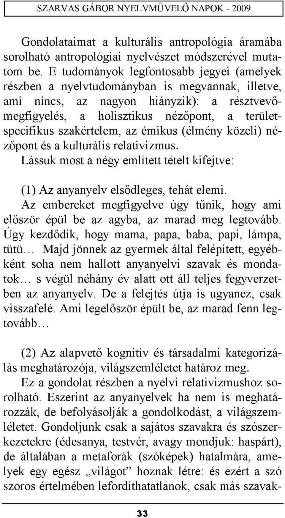 szakértelem, az émikus (élmény közeli) nézőpont és a kulturális relativizmus. Lássuk most a négy említett tételt kifejtve: (1) Az anyanyelv elsődleges, tehát elemi.