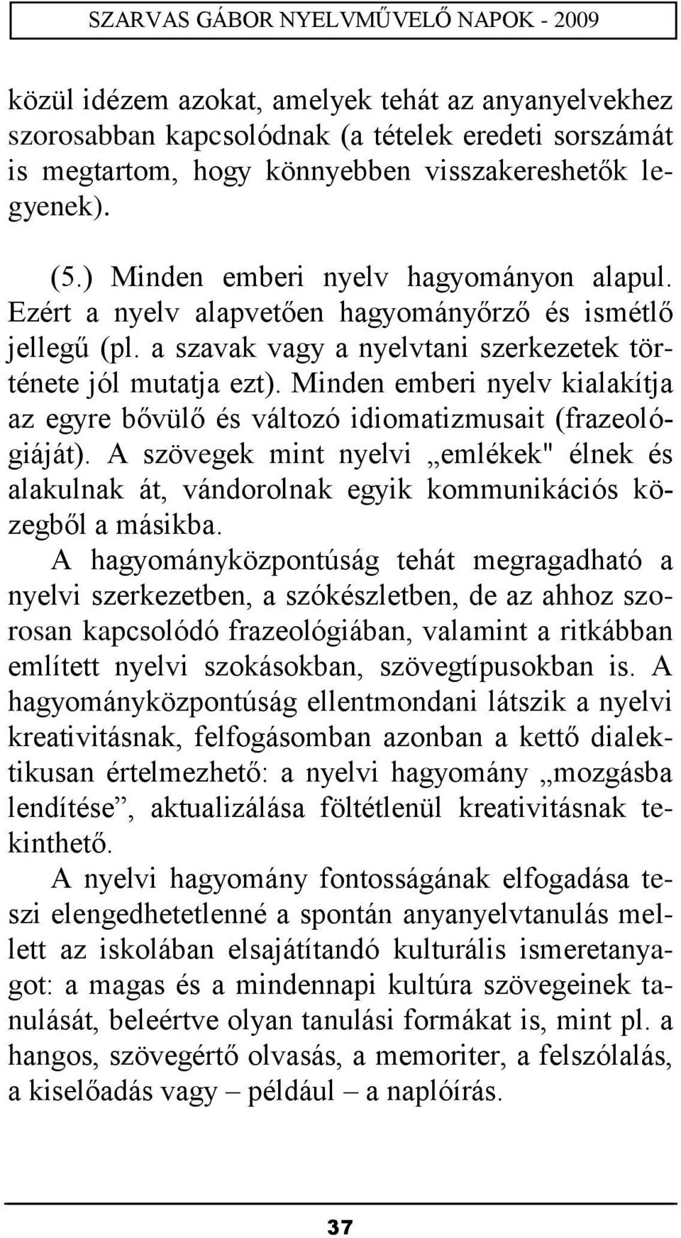 Minden emberi nyelv kialakítja az egyre bővülő és változó idiomatizmusait (frazeológiáját). A szövegek mint nyelvi emlékek" élnek és alakulnak át, vándorolnak egyik kommunikációs közegből a másikba.