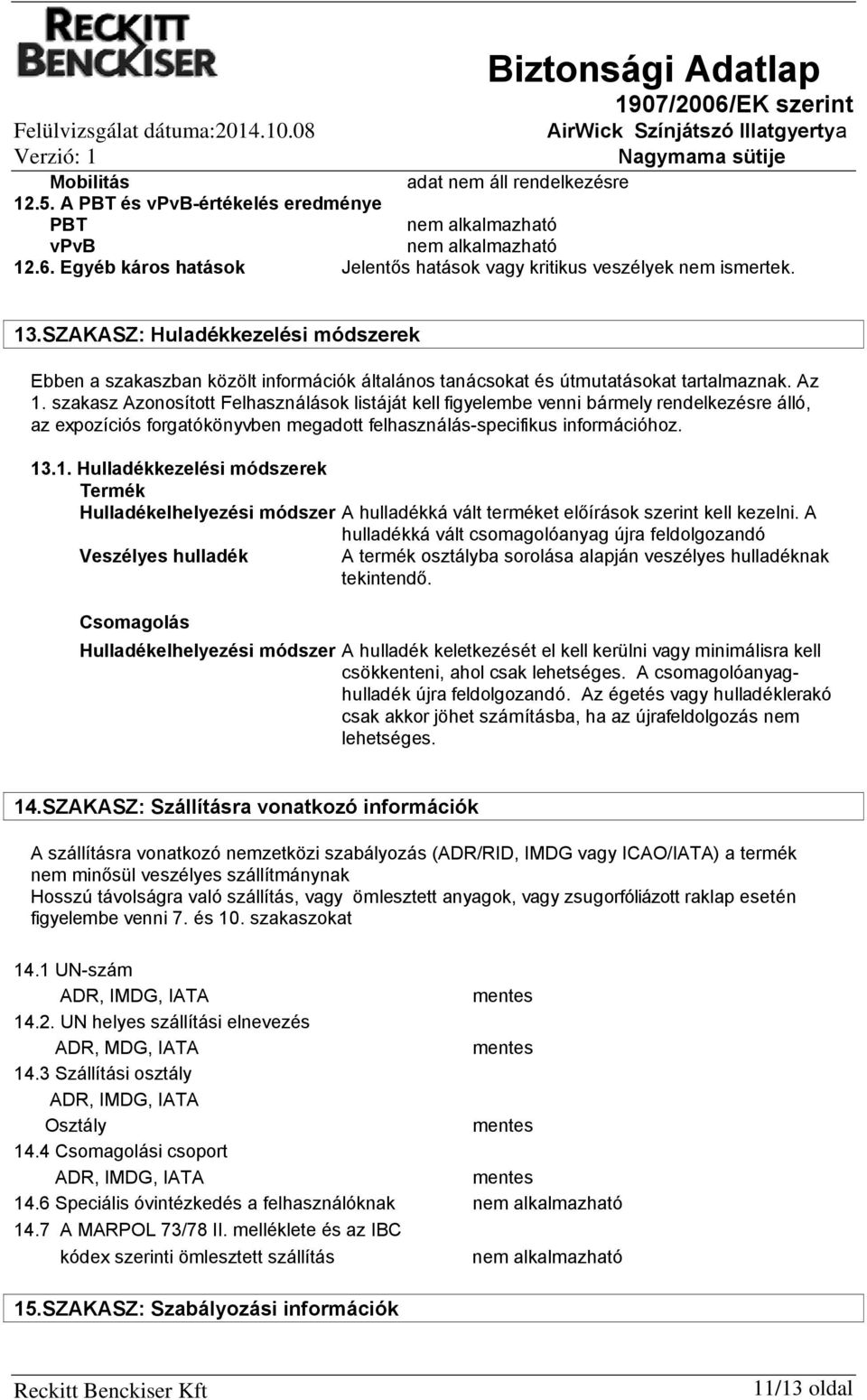 szakasz Azonosított Felhasználások listáját kell figyelembe venni bármely rendelkezésre álló, az expozíciós forgatókönyvben megadott felhasználás-specifikus információhoz. 13