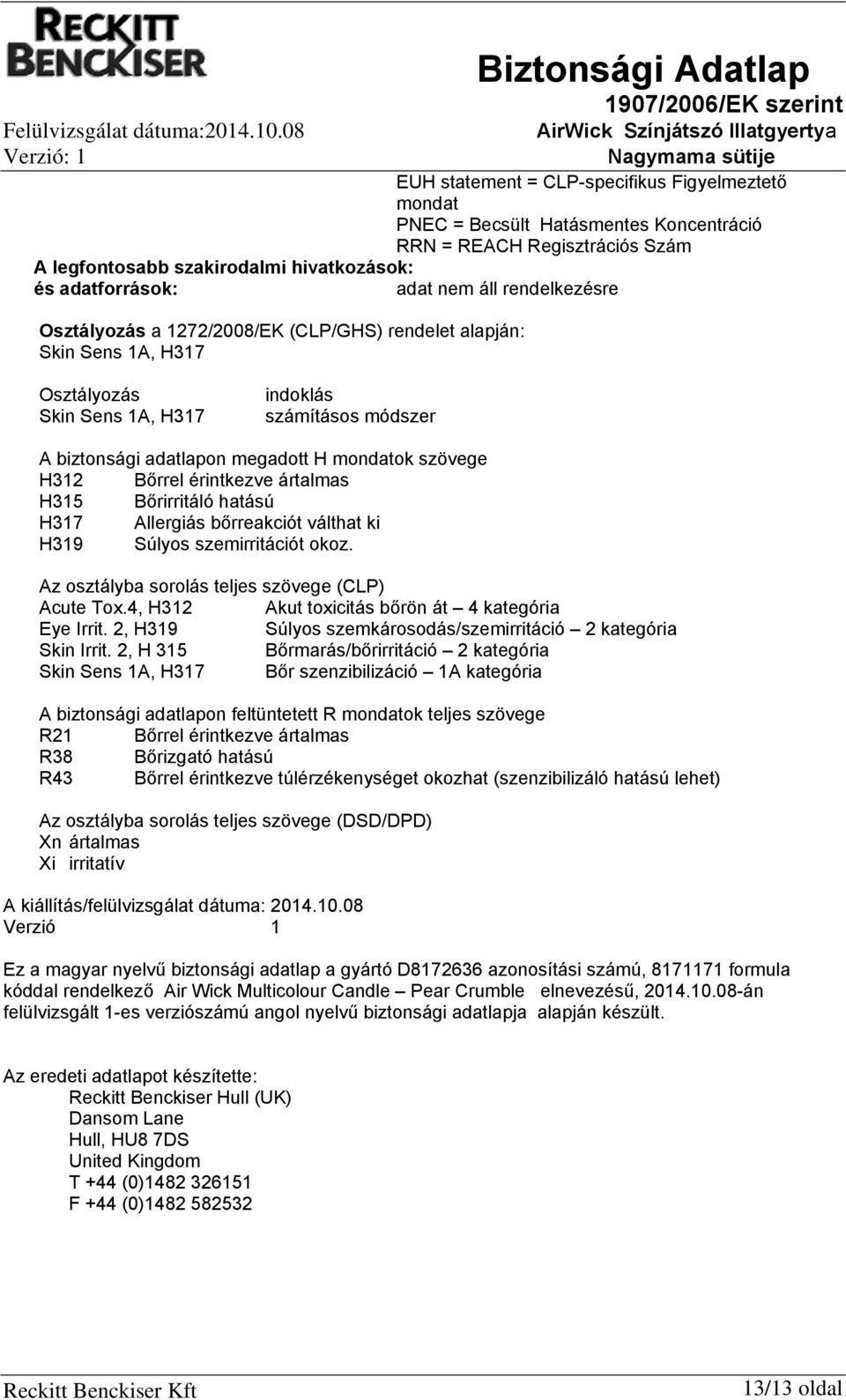 ártalmas H315 Bőrirritáló hatású H317 Allergiás bőrreakciót válthat ki H319 Súlyos szemirritációt okoz. Az osztályba sorolás teljes szövege (CLP) Acute Tox.