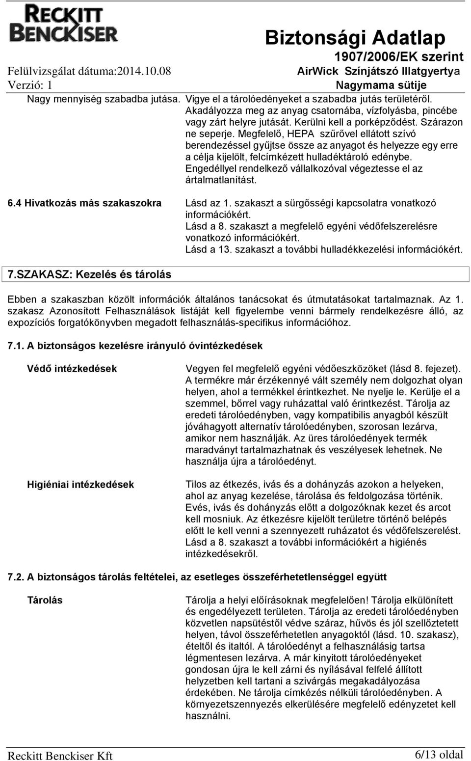 Megfelelő, HEPA szűrővel ellátott szívó berendezéssel gyűjtse össze az anyagot és helyezze egy erre a célja kijelölt, felcímkézett hulladéktároló edénybe.