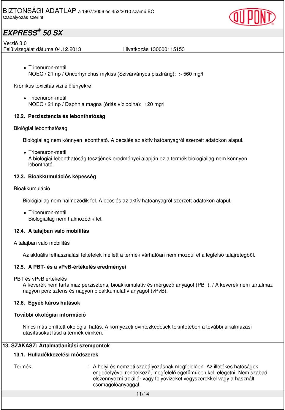 Bioakkumulációs képesség Bioakkumuláció Biológiailag nem halmozódik fel. A becslés az aktív hatóanyagról szerzett adatokon alapul. Biológiailag nem halmozódik fel. 12.4.