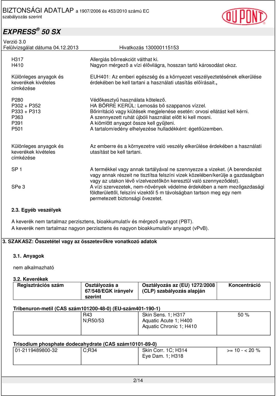 , Védőkesztyű használata kötelező. HA BŐRRE KERÜL: Lemosás bő szappanos vízzel. Bőrirritáció vagy kiütések megjelenése esetén: orvosi ellátást kell kérni.