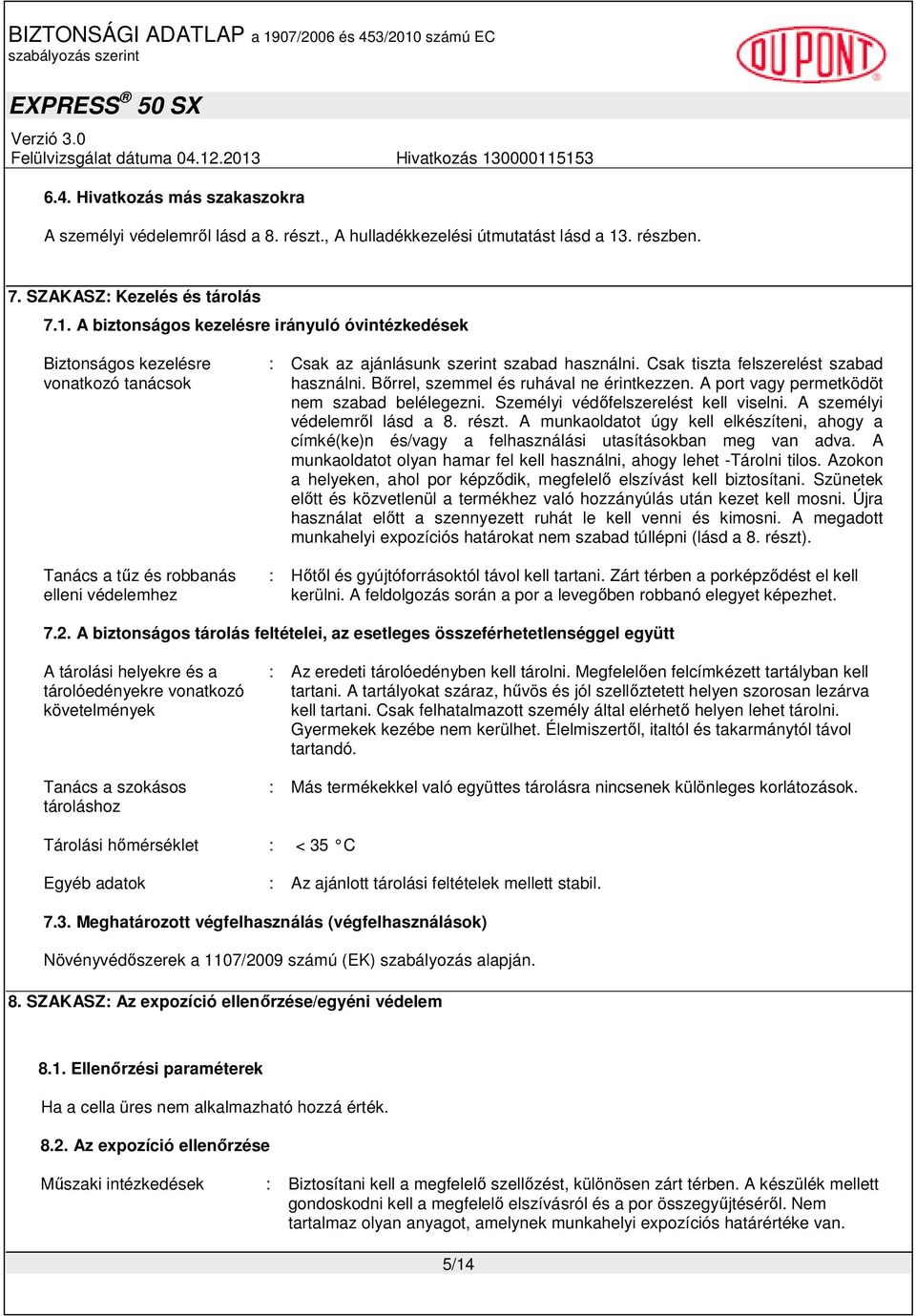 A biztonságos kezelésre irányuló óvintézkedések Biztonságos kezelésre vonatkozó tanácsok Tanács a tűz és robbanás elleni védelemhez : Csak az ajánlásunk szerint szabad használni.