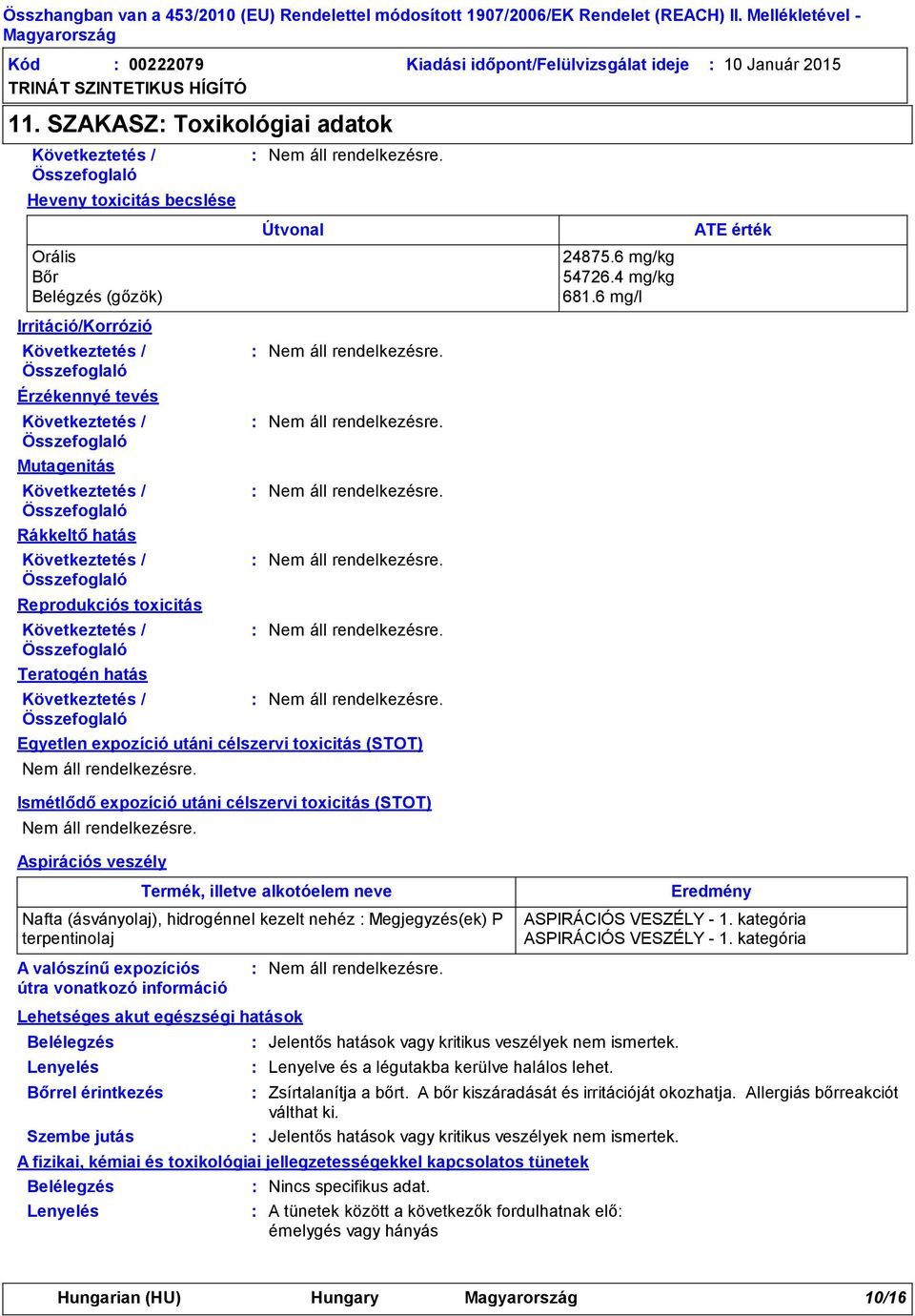 Összefoglaló Mutagenitás Következtetés / Összefoglaló Rákkeltő hatás Következtetés / Összefoglaló Reprodukciós toxicitás Következtetés / Összefoglaló Teratogén hatás Következtetés / Összefoglaló