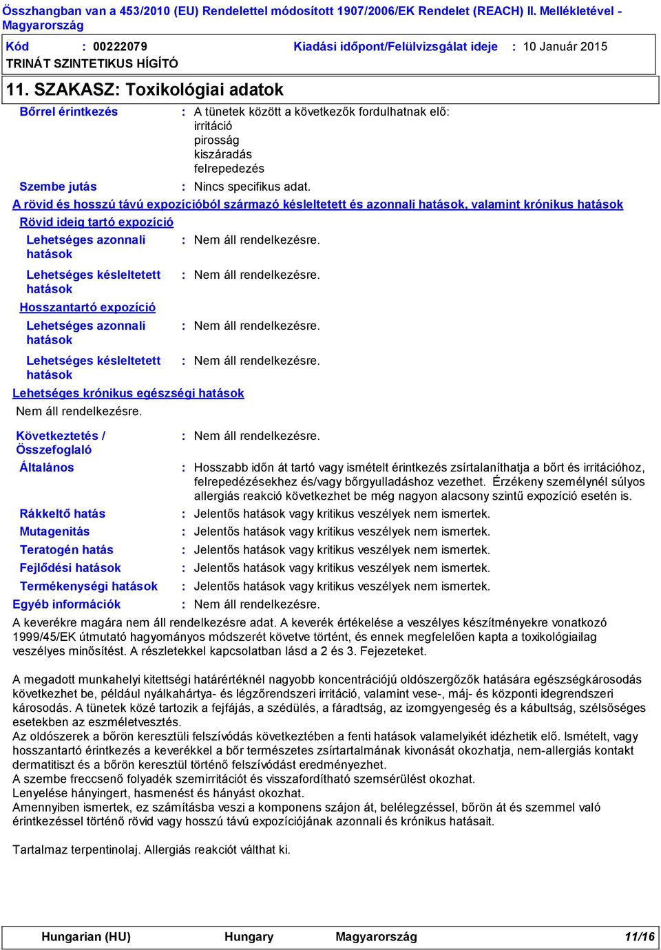 Termékenységi hatások A tünetek között a következők fordulhatnak elő irritáció pirosság kiszáradás felrepedezés Nincs specifikus adat.