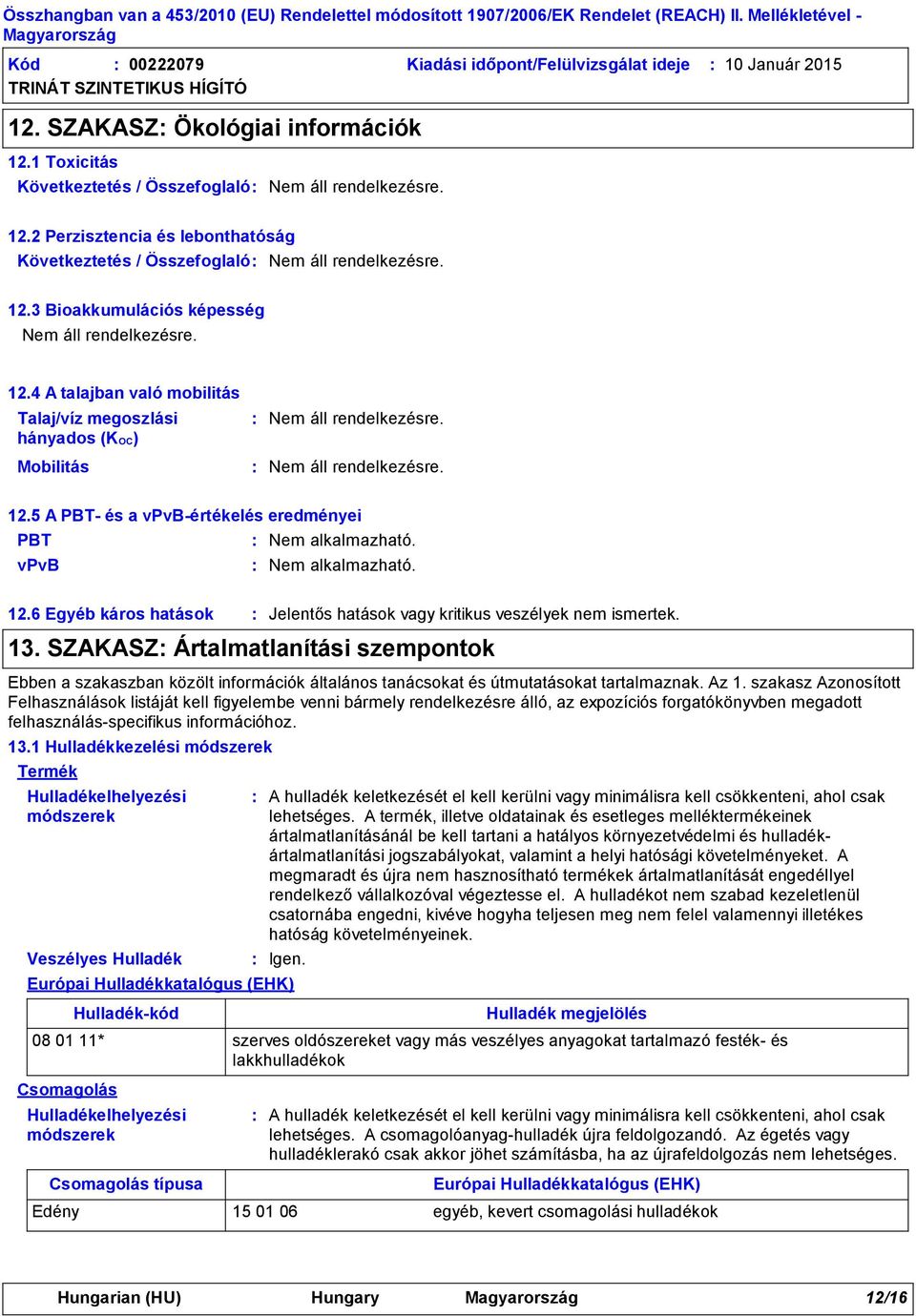 5 A PBT- és a vpvb-értékelés eredményei PBT Nem alkalmazható. vpvb Nem alkalmazható. 12.6 Egyéb káros hatások Jelentős hatások vagy kritikus veszélyek nem ismertek. 13.